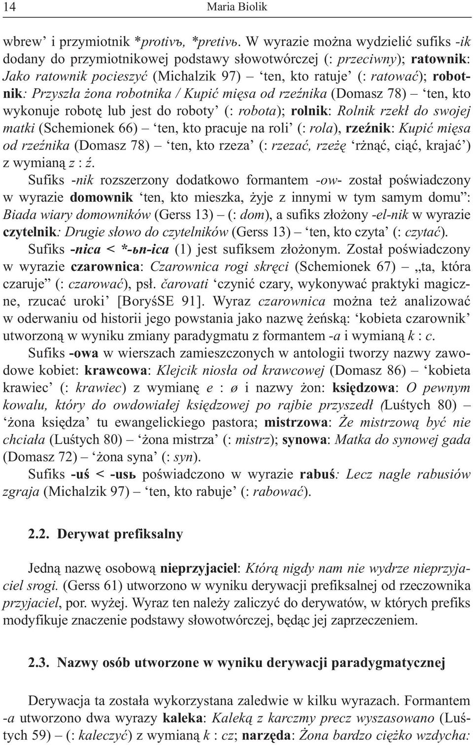 ona robotnika / Kupiæ miêsa od rzeÿnika (Domasz 78) ten, kto wykonuje robotê lub jest do roboty (: robota); rolnik: Rolnik rzek³ do swojej matki (Schemionek 66) ten, kto pracuje na roli (: rola),