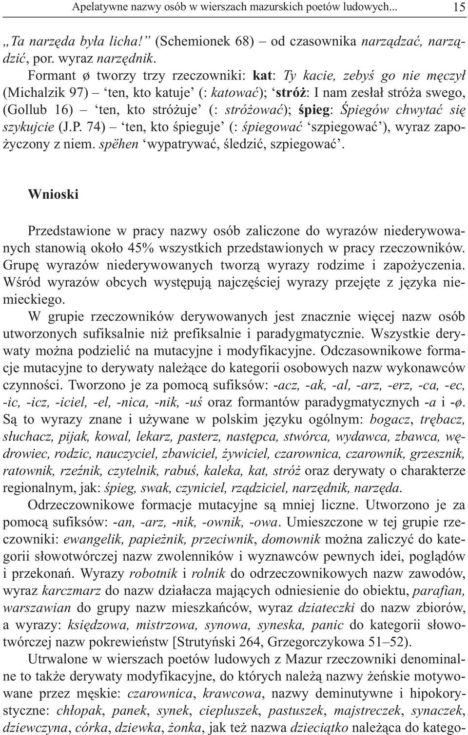 Œpiegów chwytaæ siê szykujcie (J.P. 74) ten, kto œpieguje (: œpiegowaæ szpiegowaæ ), wyraz zapo- yczony z niem. spëhen wypatrywaæ, œledziæ, szpiegowaæ.