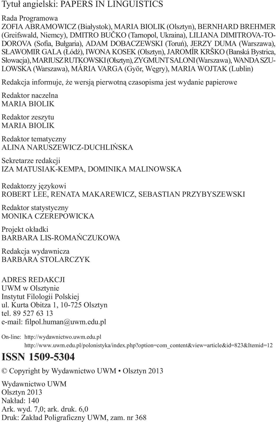 (Olsztyn), ZYGMUNT SALONI (Warszawa), WANDA SZU- LOWSKA (Warszawa), MÁRIA VARGA (Györ, Wêgry), MARIA WOJTAK (Lublin) Redakcja informuje, e wersj¹ pierwotn¹ czasopisma jest wydanie papierowe Redaktor