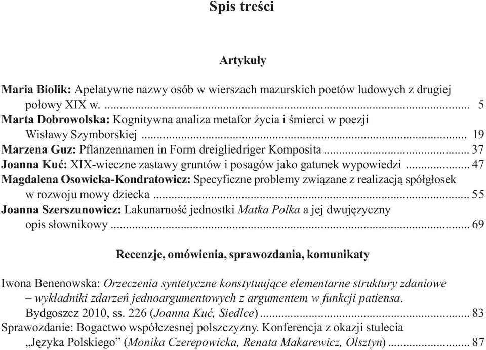 .. 37 Joanna Kuæ: XIX-wieczne zastawy gruntów i posagów jako gatunek wypowiedzi... 47 Magdalena Osowicka-Kondratowicz: Specyficzne problemy zwi¹zane z realizacj¹ spó³g³osek w rozwoju mowy dziecka.