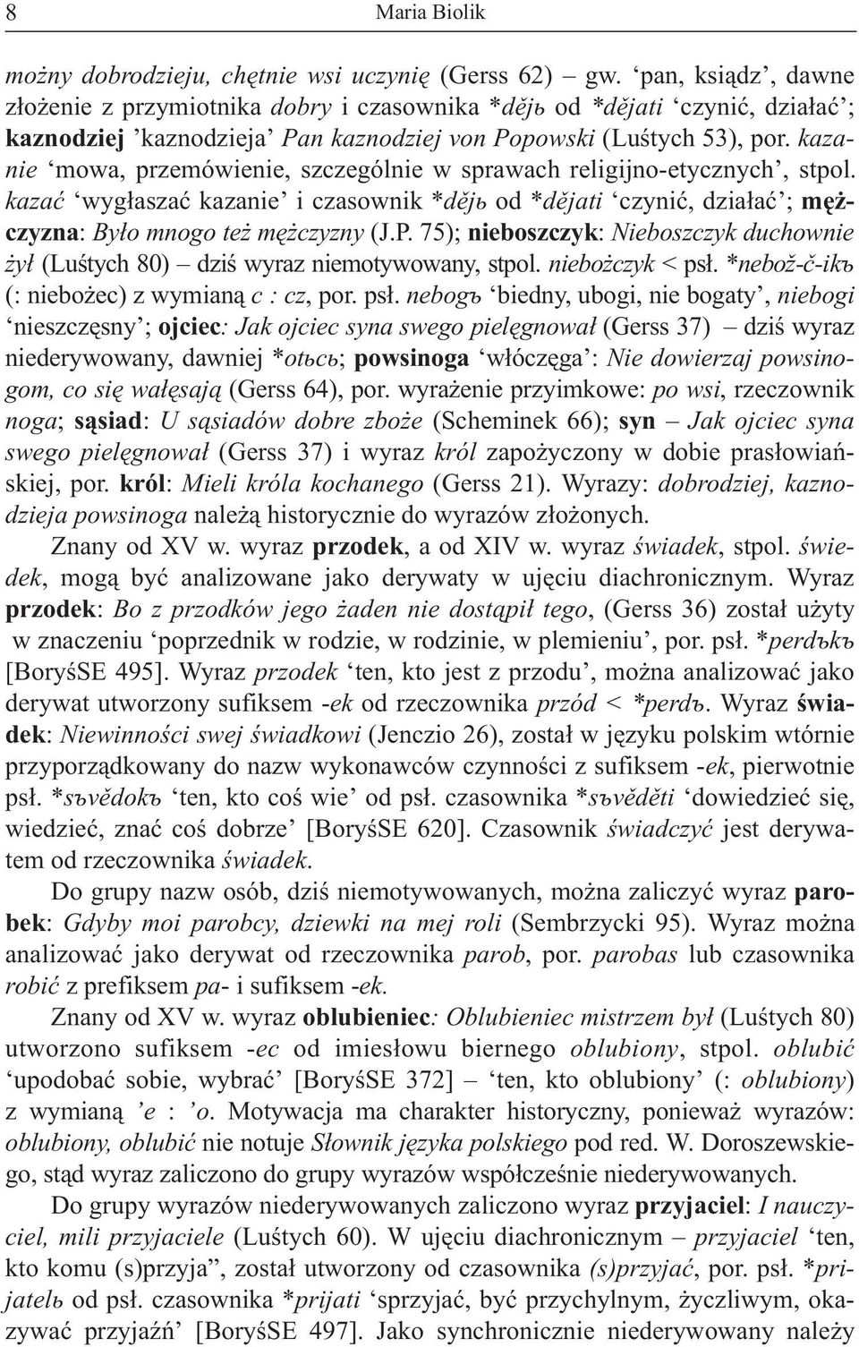 kazanie mowa, przemówienie, szczególnie w sprawach religijno-etycznych, stpol. kazaæ wyg³aszaæ kazanie i czasownik *dìjü od *dìjati czyniæ, dzia³aæ ; mê - czyzna: By³o mnogo te mê czyzny (J.P.