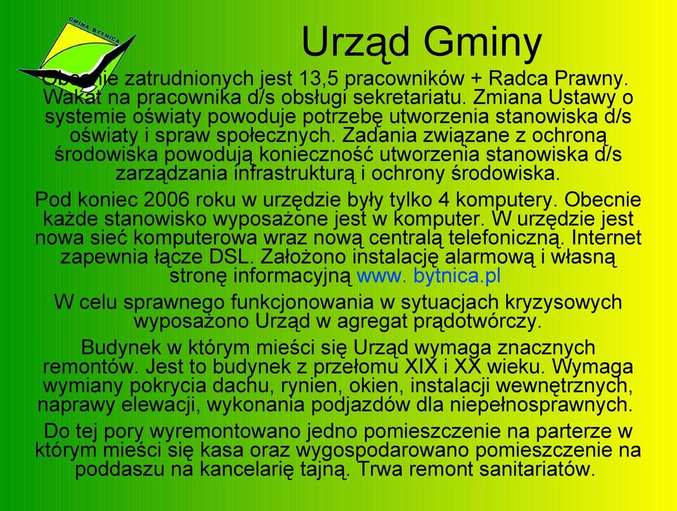 Zadania związane z ochroną środowiska powodują konieczność utworzenia stanowiska d/s zarządzania infrastrukturą i ochrony środowiska. Pod koniec 2006 roku w urzędzie były tylko 4 komputery.