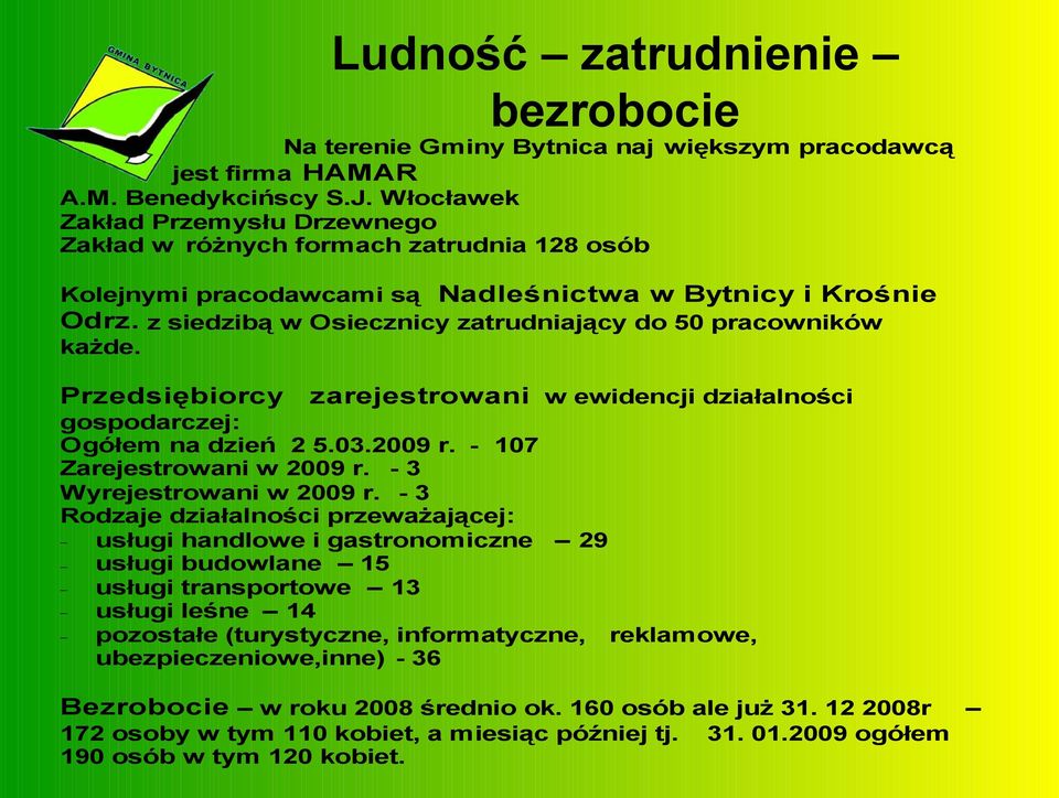 z siedzibą w Osiecznicy zatrudniający do 50 pracowników każde. Przedsiębiorcy zarejestrowani w ewidencji działalności gospodarczej: Ogółem na dzień 2 5.03.2009 r. - 107 Zarejestrowani w 2009 r.