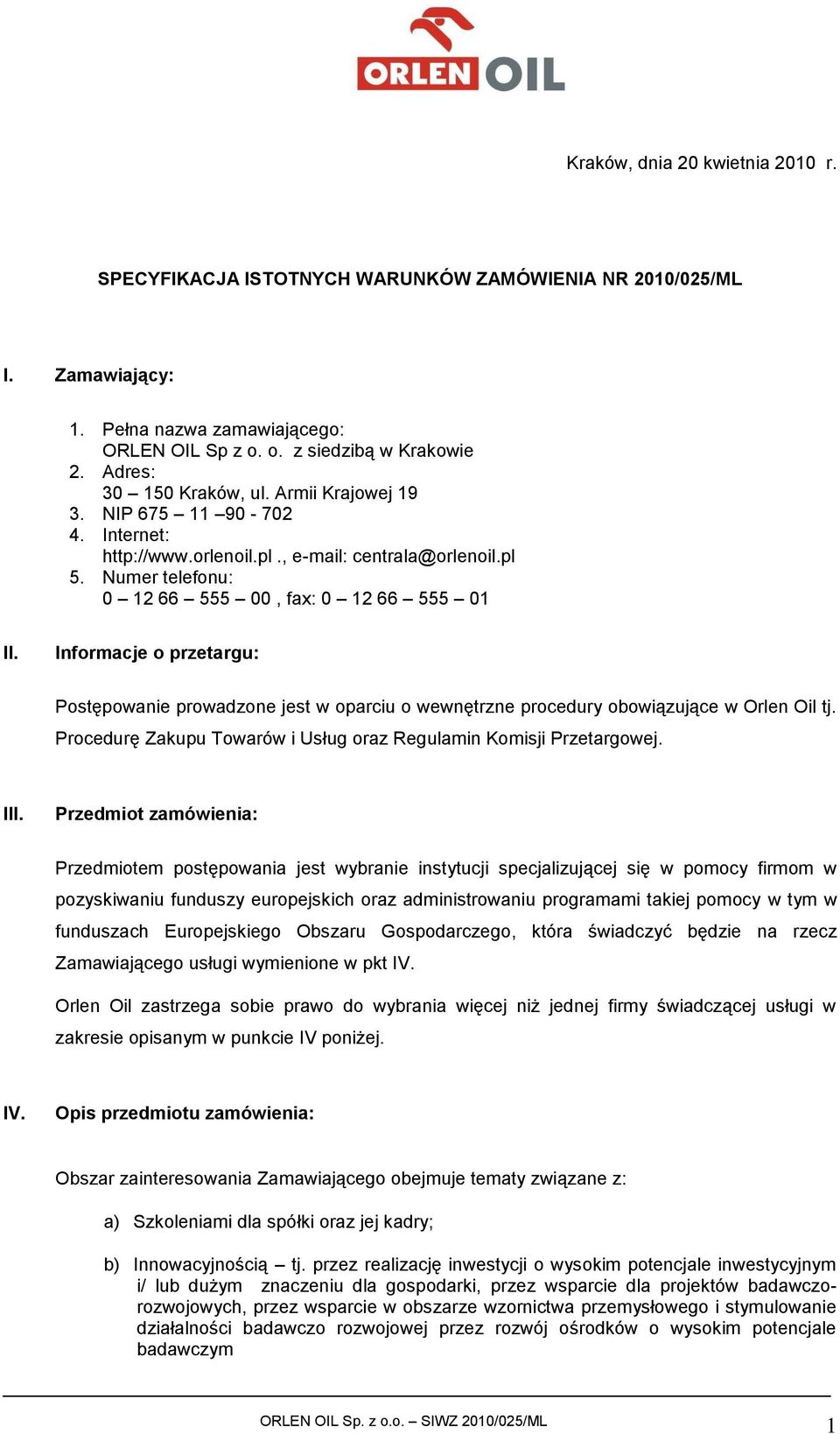 Informacje o przetargu: Postępowanie prowadzone jest w oparciu o wewnętrzne procedury obowiązujące w Orlen Oil tj. Procedurę Zakupu Towarów i Usług oraz Regulamin Komisji Przetargowej. III.