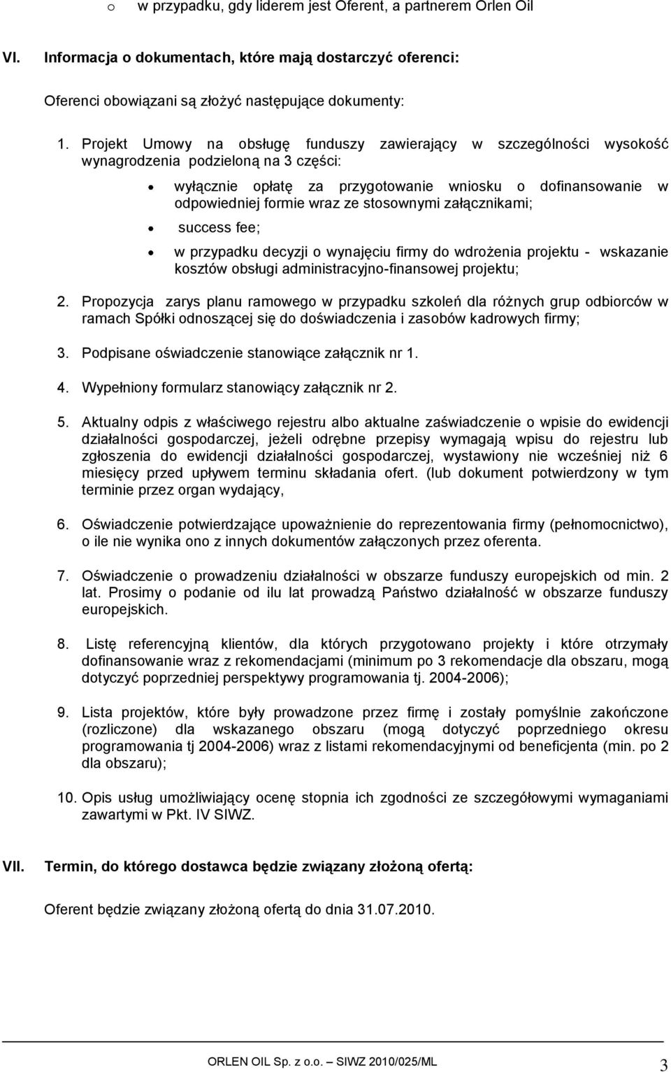 stosownymi załącznikami; success fee; w przypadku decyzji o wynajęciu firmy do wdrożenia projektu - wskazanie kosztów obsługi administracyjno-finansowej projektu; 2.