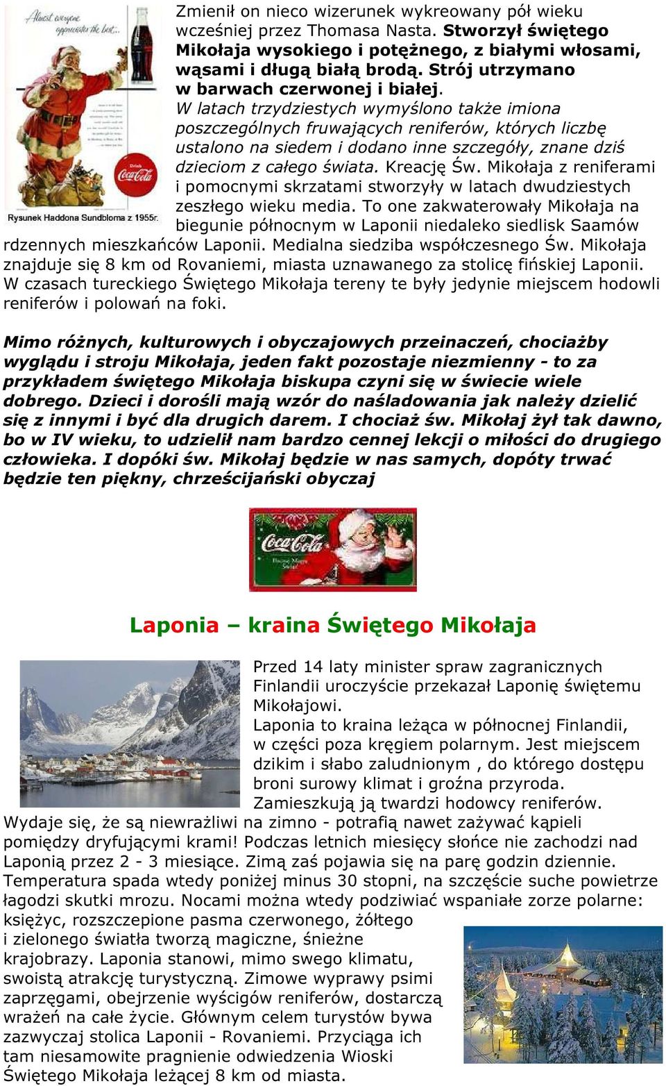 W latach trzydziestych wymyślono także imiona poszczególnych fruwających reniferów, których liczbę ustalono na siedem i dodano inne szczegóły, znane dziś dzieciom z całego świata. Kreację Św.