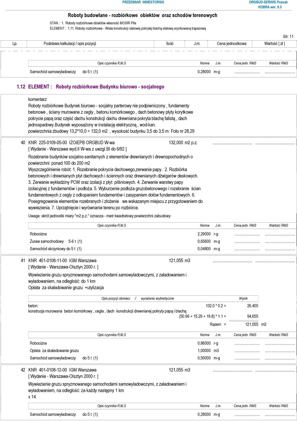 komórkowego, dach betonowy płyty korytkowe pokrycie papą oraz część dachu konstrukcji dachu drewniana pokryta blachą falistą, dach jednospadowy.budynek wyposaŝony w instalację elektryczną, wod-kan.