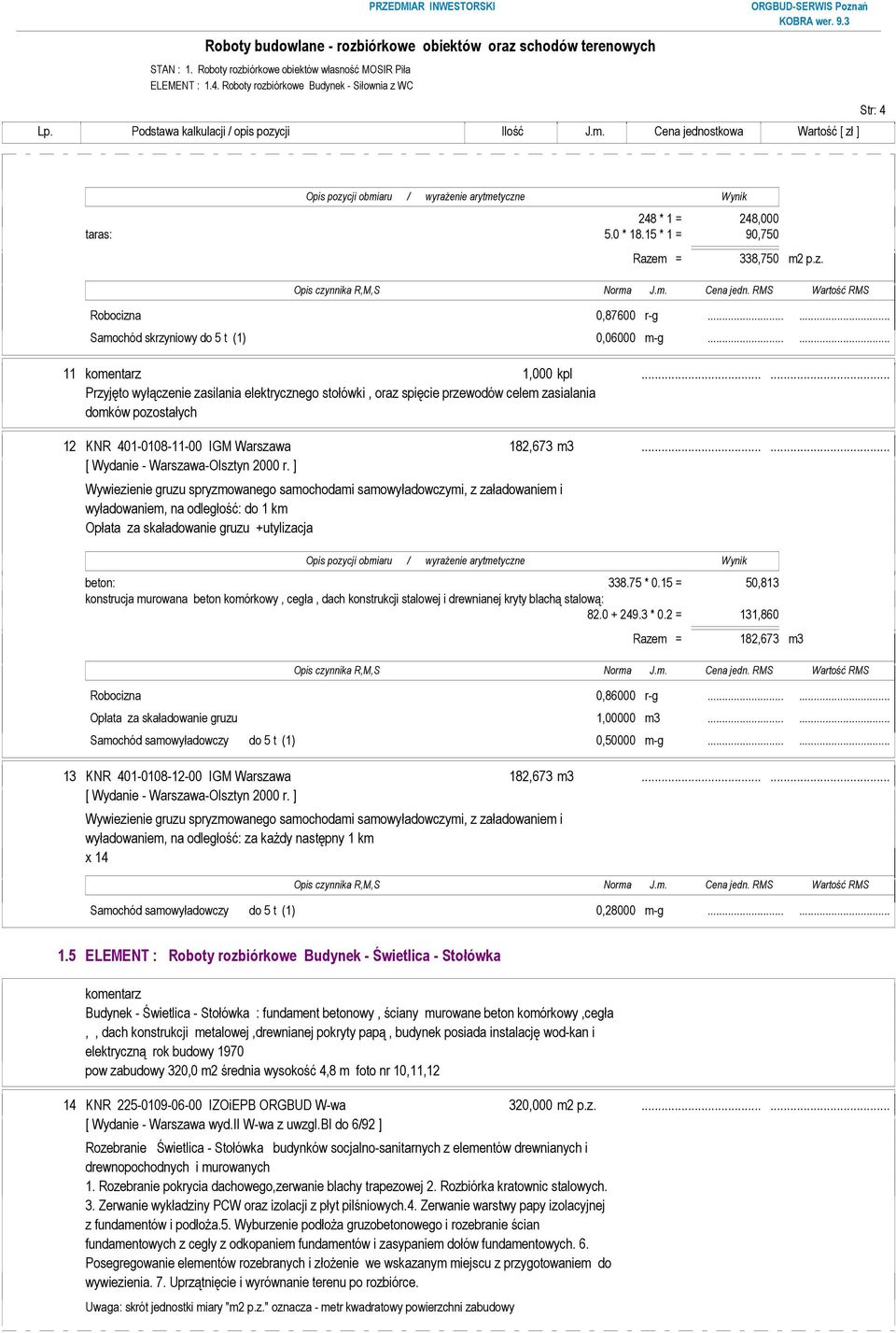..... Przyjęto wyłączenie zasilania elektrycznego stołówki, oraz spięcie przewodów celem zasialania domków pozostałych 12 KNR 401-0108-11-00 IGM Warszawa 182,673 m3...... beton: 338.75 * 0.