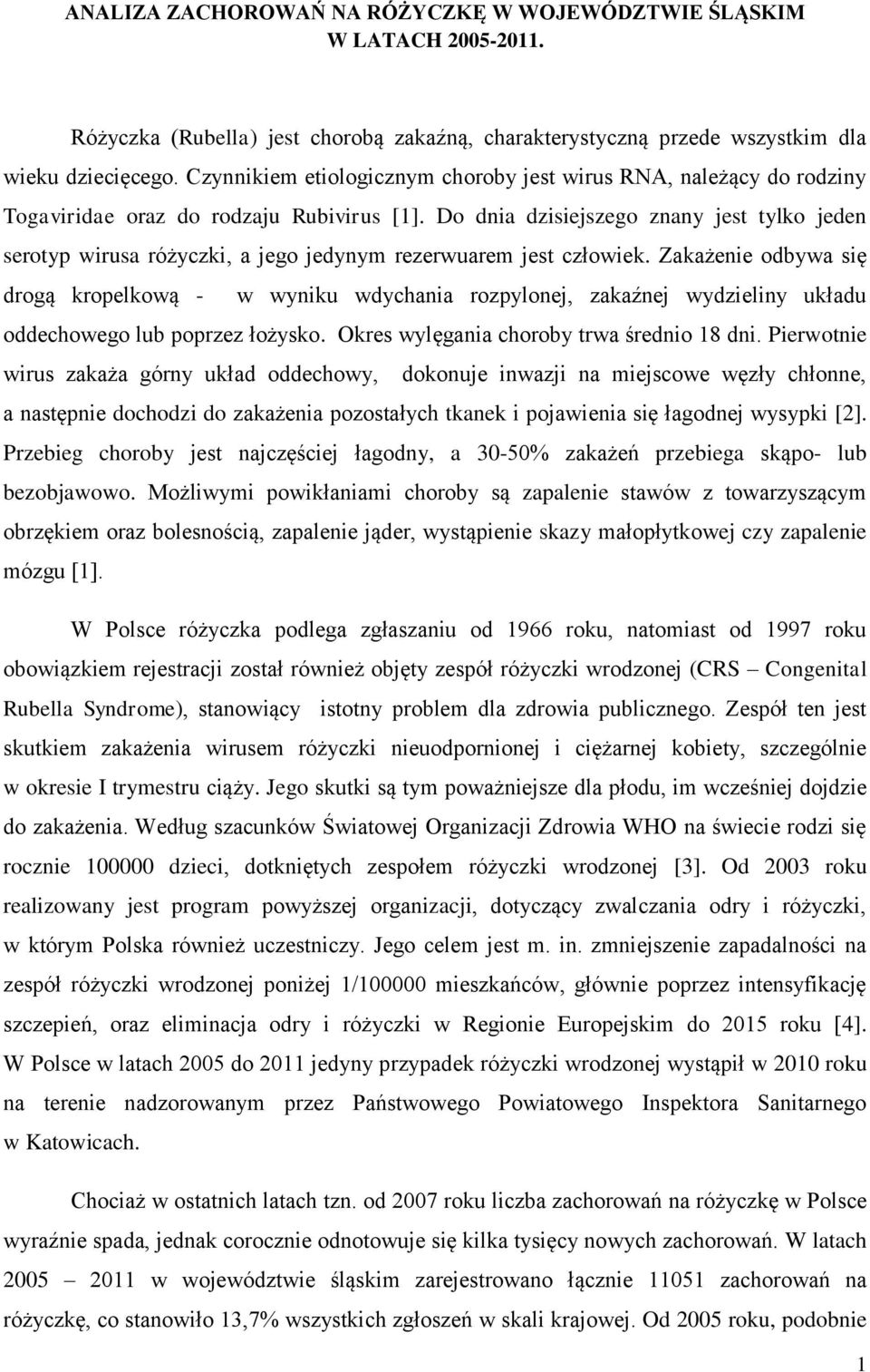 Do dnia dzisiejszego znany jest tylko jeden serotyp wirusa różyczki, a jego jedynym rezerwuarem jest człowiek.