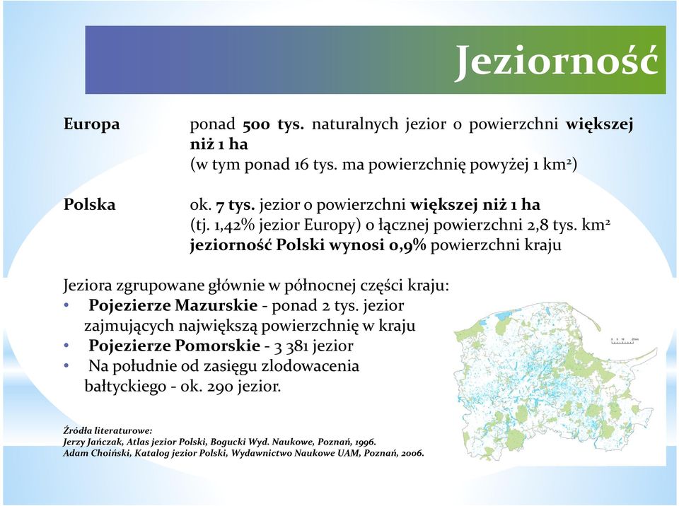 km 2 jeziorność Polski wynosi 0,9% powierzchni kraju Jeziora zgrupowane głównie w północnej części kraju: Pojezierze Mazurskie - ponad 2 tys.