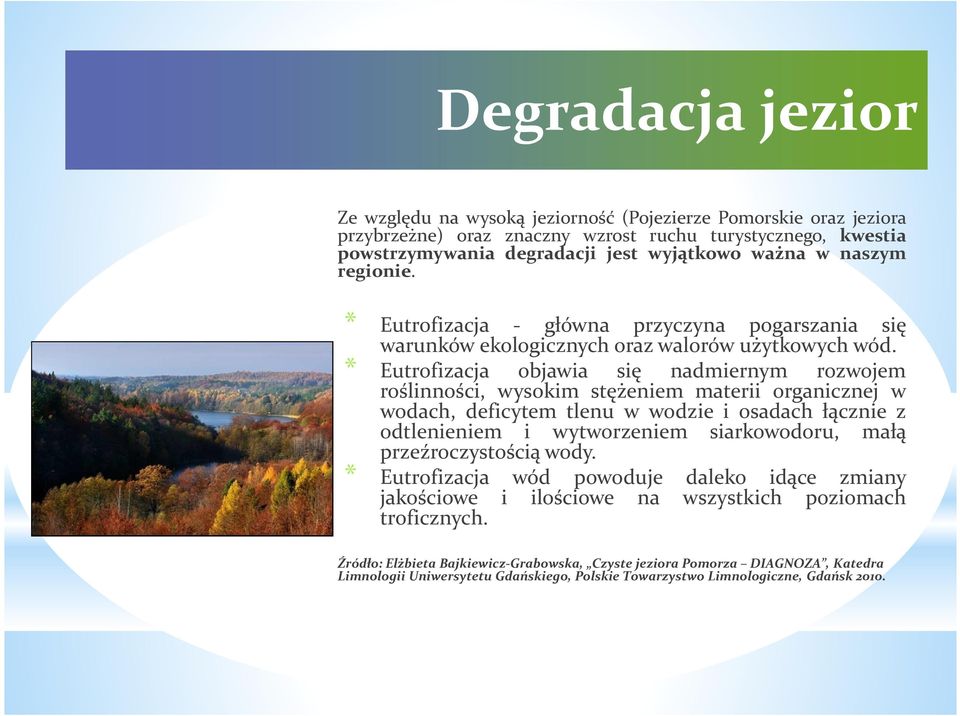 * Eutrofizacja objawia się nadmiernym rozwojem roślinności, wysokim stężeniem materii organicznej w wodach, deficytem tlenu w wodzie i osadach łącznie z odtlenieniem i wytworzeniem siarkowodoru, małą