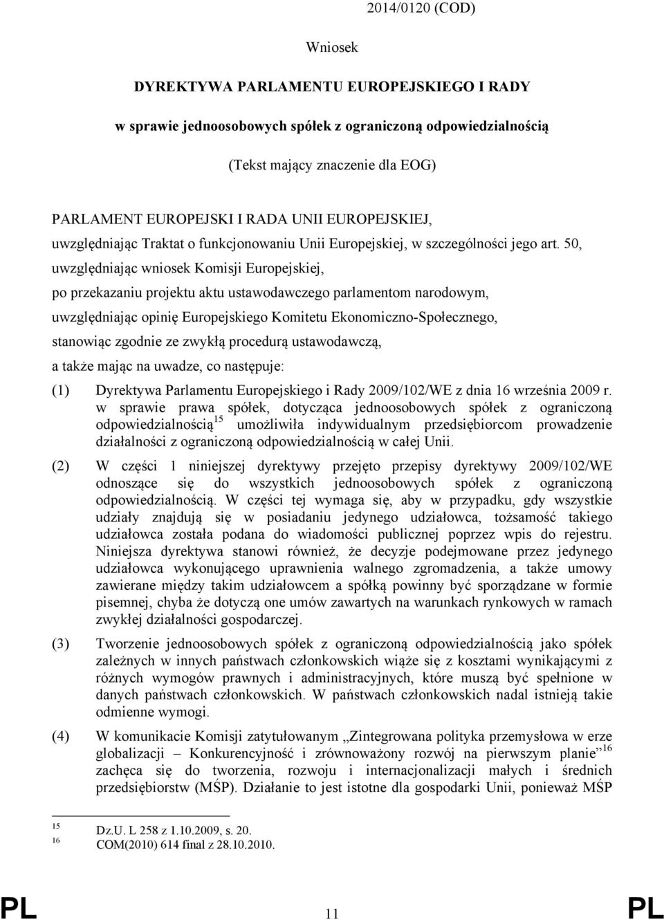 50, uwzględniając wniosek Komisji Europejskiej, po przekazaniu projektu aktu ustawodawczego parlamentom narodowym, uwzględniając opinię Europejskiego Komitetu Ekonomiczno-Społecznego, stanowiąc