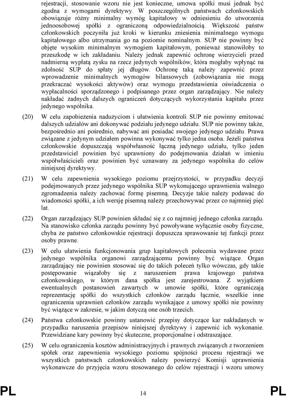 Większość państw członkowskich poczyniła już kroki w kierunku zniesienia minimalnego wymogu kapitałowego albo utrzymania go na poziomie nominalnym.