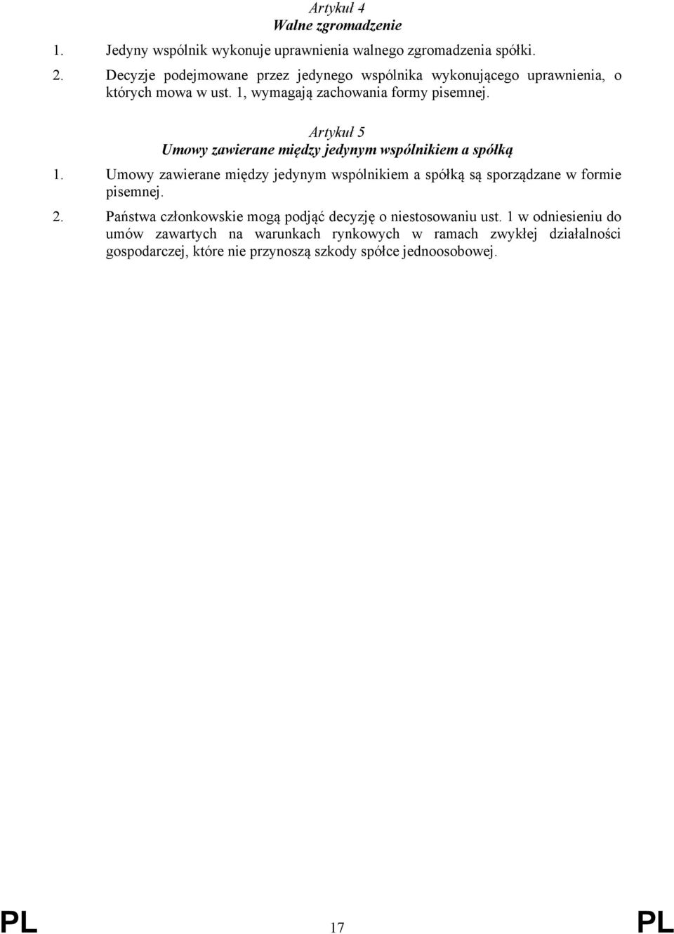 Artykuł 5 Umowy zawierane między jedynym wspólnikiem a spółką 1. Umowy zawierane między jedynym wspólnikiem a spółką są sporządzane w formie pisemnej.