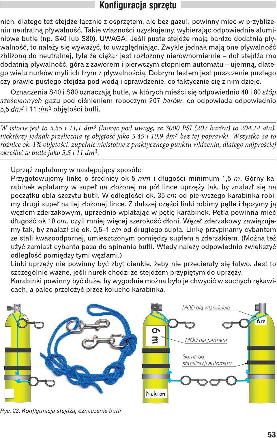 Zwykle jednak mają one pływalność zbliżoną do neutralnej, tyle że ciężar jest rozłożony nierównomiernie dół stejdża ma dodatnią pływalność, góra z zaworem i pierwszym stopniem automatu ujemną,