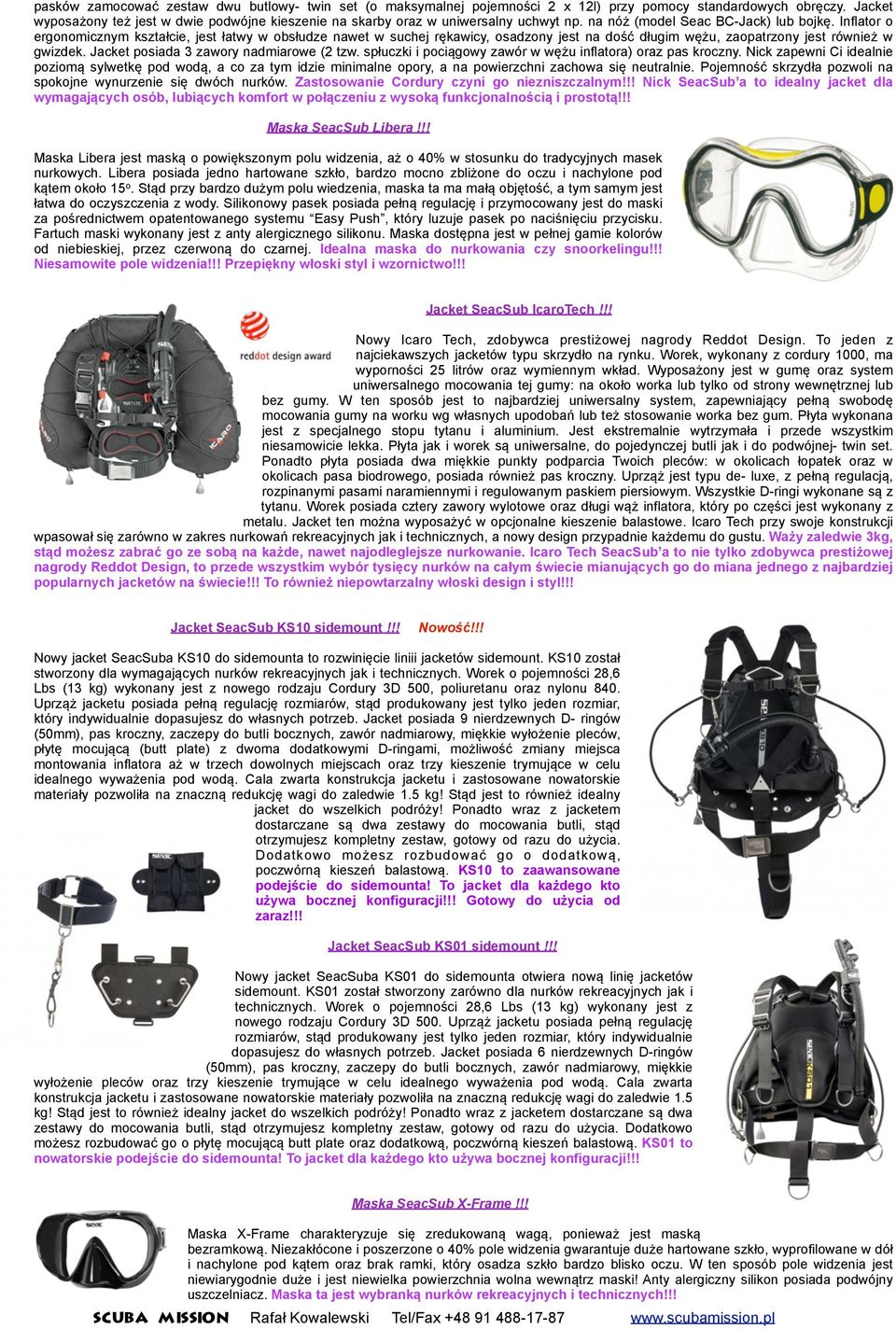 Inflator o ergonomicznym kształcie, jest łatwy w obsłudze nawet w suchej rękawicy, osadzony jest na dość długim wężu, zaopatrzony jest również w gwizdek. Jacket posiada 3 zawory nadmiarowe (2 tzw.