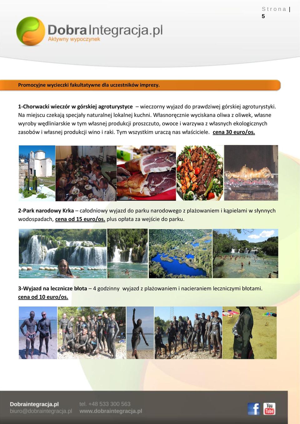 Własnoręcznie wyciskana oliwa z oliwek, własne wyroby wędliniarskie w tym własnej produkcji proszczuto, owoce i warzywa z własnych ekologicznych zasobów i własnej produkcji wino i