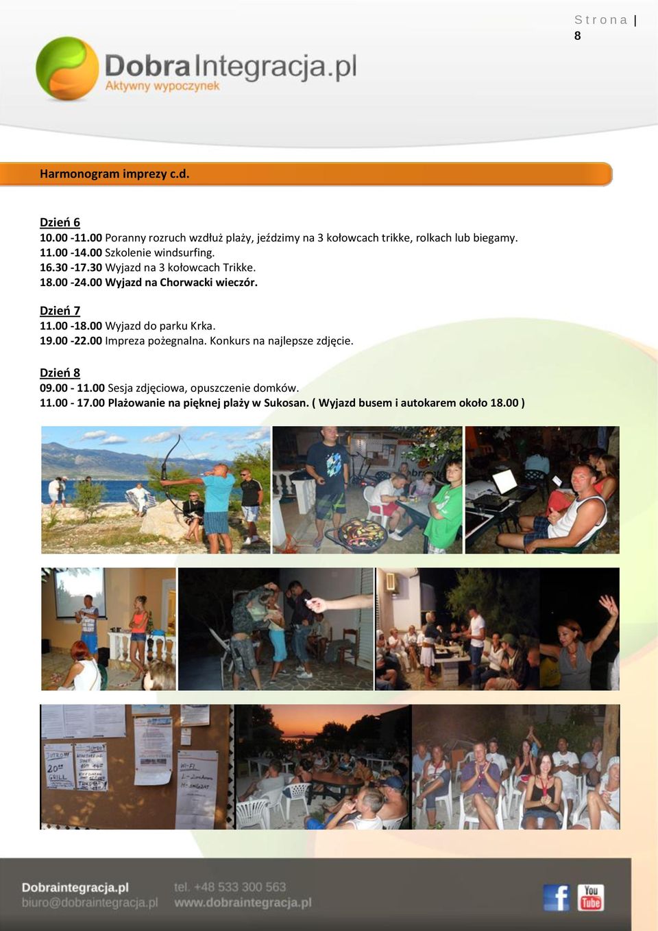 30-17.30 Wyjazd na 3 kołowcach Trikke. 18.00-24.00 Wyjazd na Chorwacki wieczór. Dzień 7 11.00-18.00 Wyjazd do parku Krka. 19.