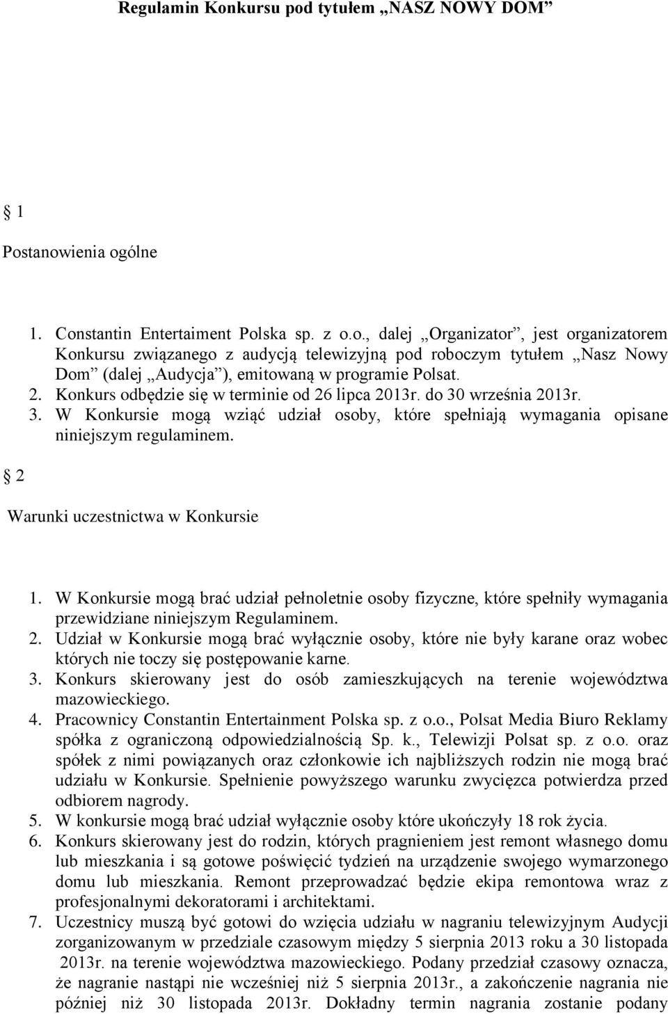 Warunki uczestnictwa w Konkursie 1. W Konkursie mogą brać udział pełnoletnie osoby fizyczne, które spełniły wymagania przewidziane niniejszym Regulaminem. 2.