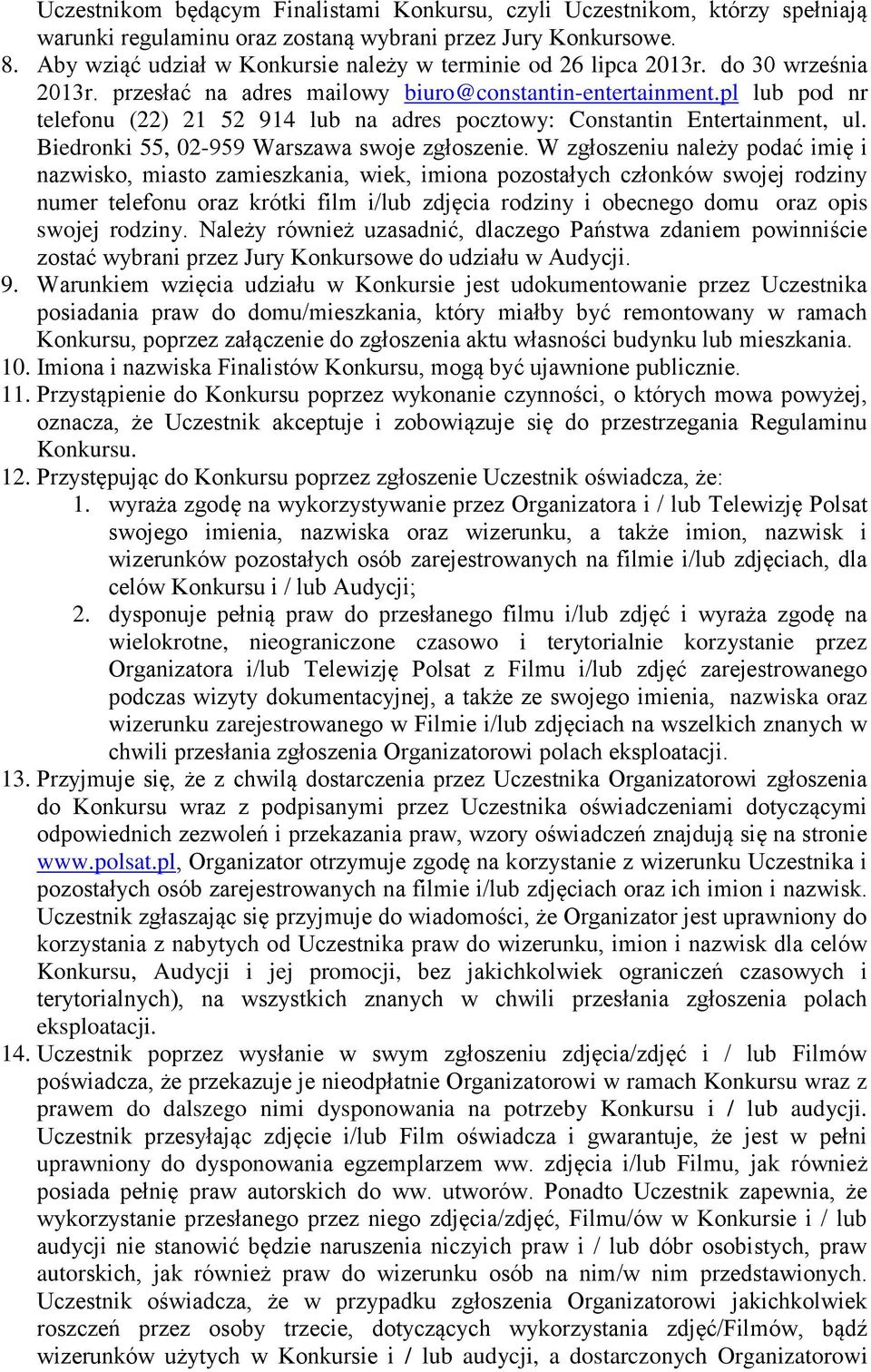 pl lub pod nr telefonu (22) 21 52 914 lub na adres pocztowy: Constantin Entertainment, ul. Biedronki 55, 02-959 Warszawa swoje zgłoszenie.