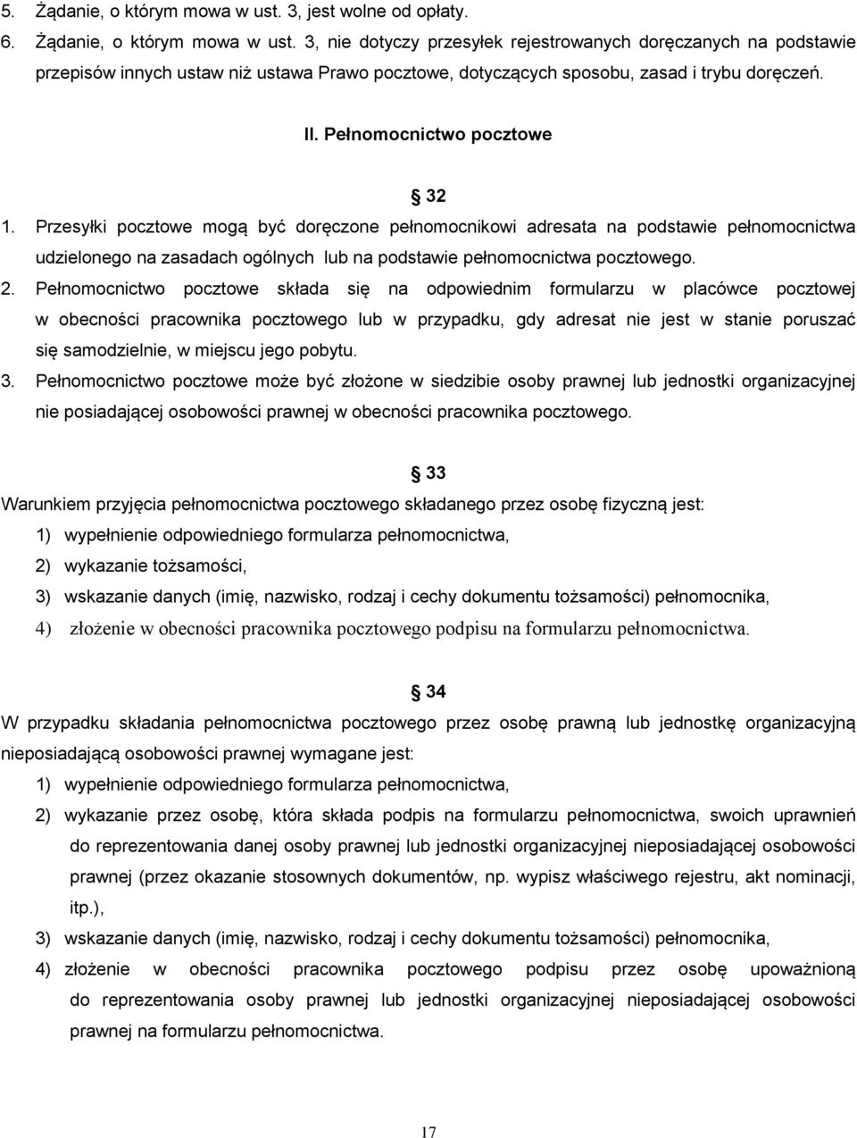 2. Pełnomocnictwo pocztowe składa się na odpowiednim formularzu w placówce pocztowej w obecności pracownika pocztowego lub w przypadku, gdy adresat nie jest w stanie poruszać się samodzielnie, w