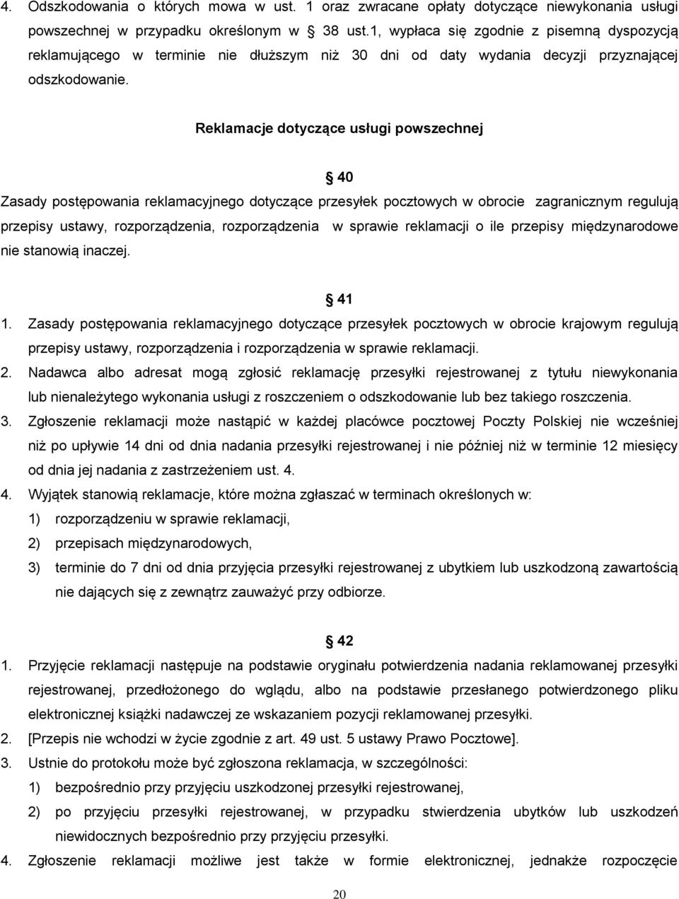 Reklamacje dotyczące usługi powszechnej 40 Zasady postępowania reklamacyjnego dotyczące przesyłek pocztowych w obrocie zagranicznym regulują przepisy ustawy, rozporządzenia, rozporządzenia w sprawie