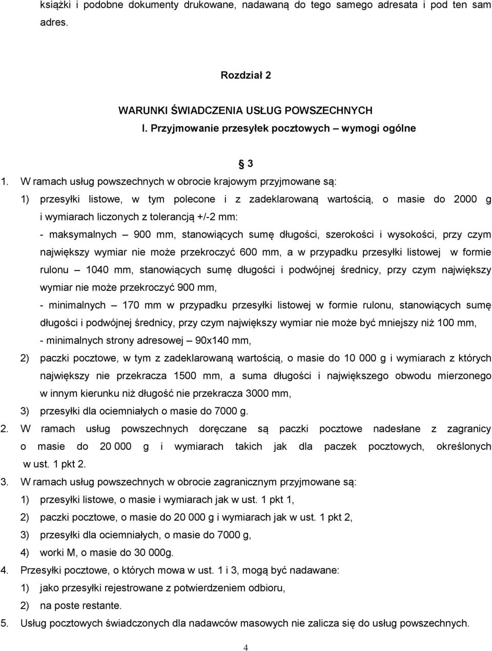 maksymalnych 900 mm, stanowiących sumę długości, szerokości i wysokości, przy czym największy wymiar nie może przekroczyć 600 mm, a w przypadku przesyłki listowej w formie rulonu 1040 mm,