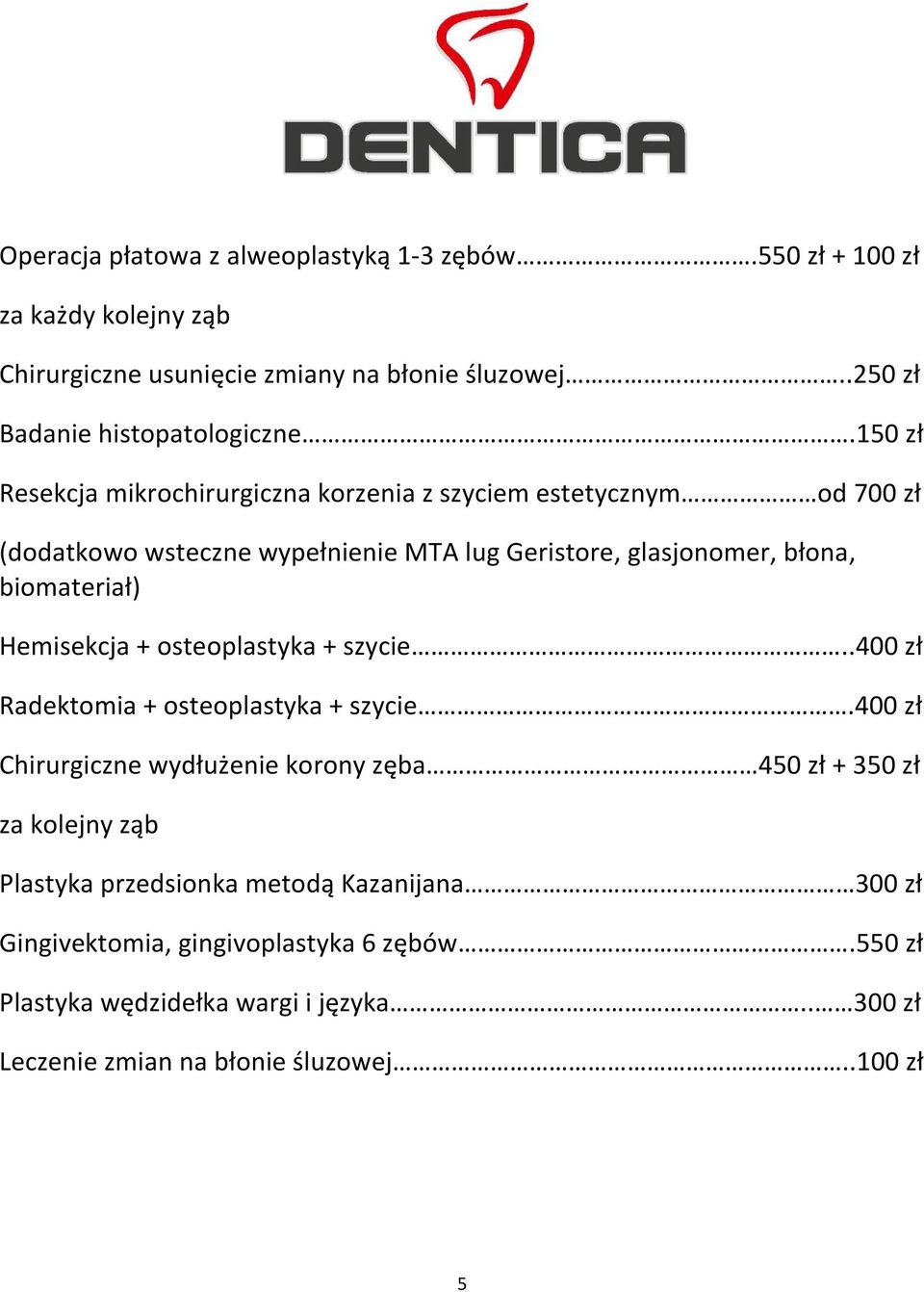 Hemisekcja + osteoplastyka + szycie..400 zł Radektomia + osteoplastyka + szycie.