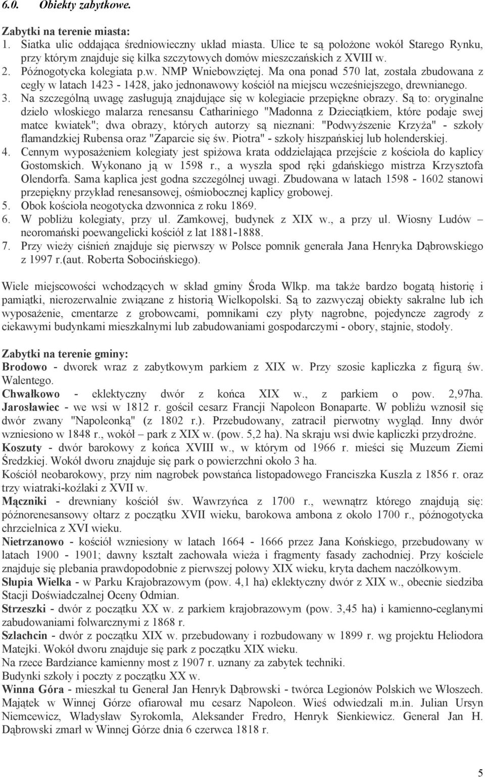 Ma ona ponad 570 lat, została zbudowana z cegły w latach 1423-1428, jako jednonawowy kościół na miejscu wcześniejszego, drewnianego. 3.