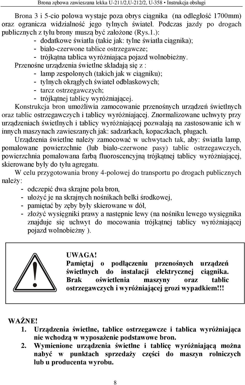 ): - dodatkowe światła (takie jak: tylne światła ciągnika); - biało-czerwone tablice ostrzegawcze; - trójkątna tablica wyróżniająca pojazd wolnobieżny.