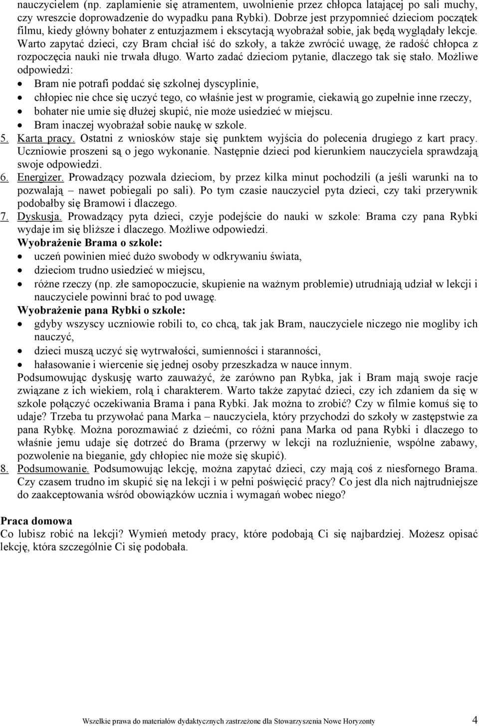 Warto zapytać dzieci, czy Bram chciał iść do szkoły, a także zwrócić uwagę, że radość chłopca z rozpoczęcia nauki nie trwała długo. Warto zadać dzieciom pytanie, dlaczego tak się stało.