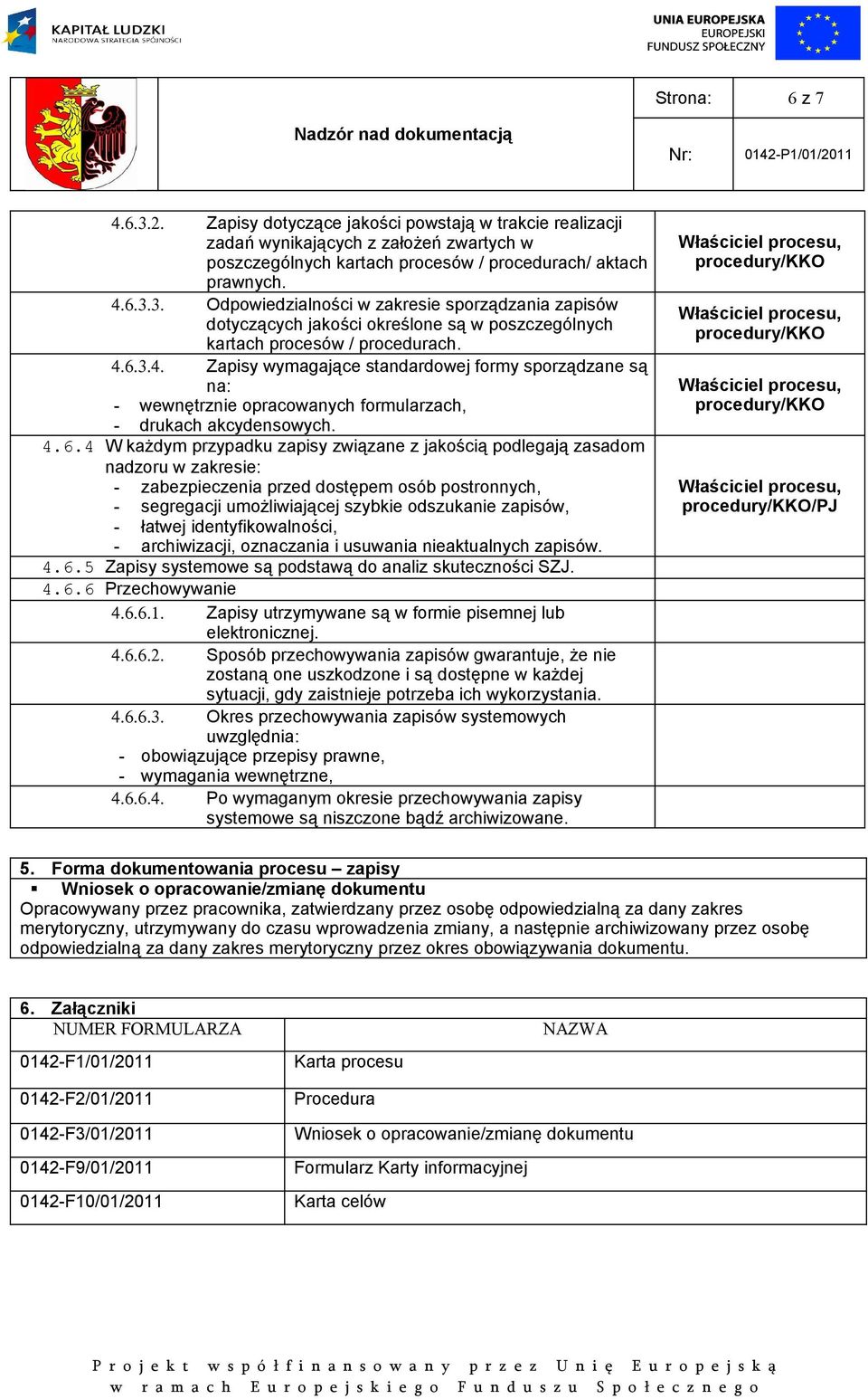 zasadom nadzoru w zakresie: - zabezpieczenia przed dostępem osób postronnych, - segregacji umożliwiającej szybkie odszukanie zapisów, - łatwej identyfikowalności, - archiwizacji, oznaczania i