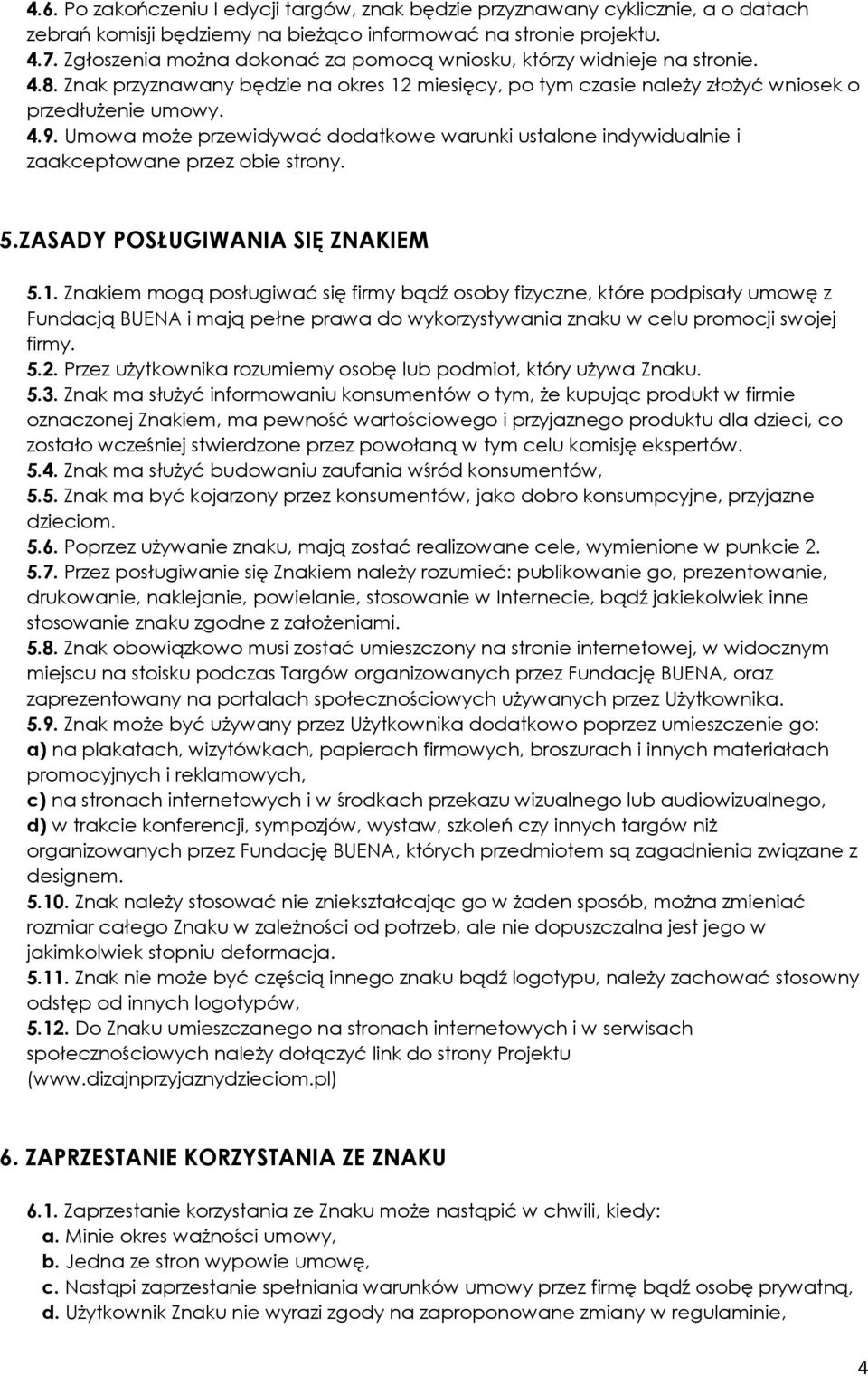 Umowa może przewidywać dodatkowe warunki ustalone indywidualnie i zaakceptowane przez obie strony. 5.ZASADY POSŁUGIWANIA SIĘ ZNAKIEM 5.1.