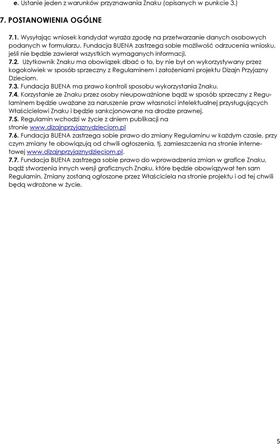 Użytkownik Znaku ma obowiązek dbać o to, by nie był on wykorzystywany przez kogokolwiek w sposób sprzeczny z Regulaminem i założeniami projektu Dizajn Przyjazny Dzieciom. 7.3.