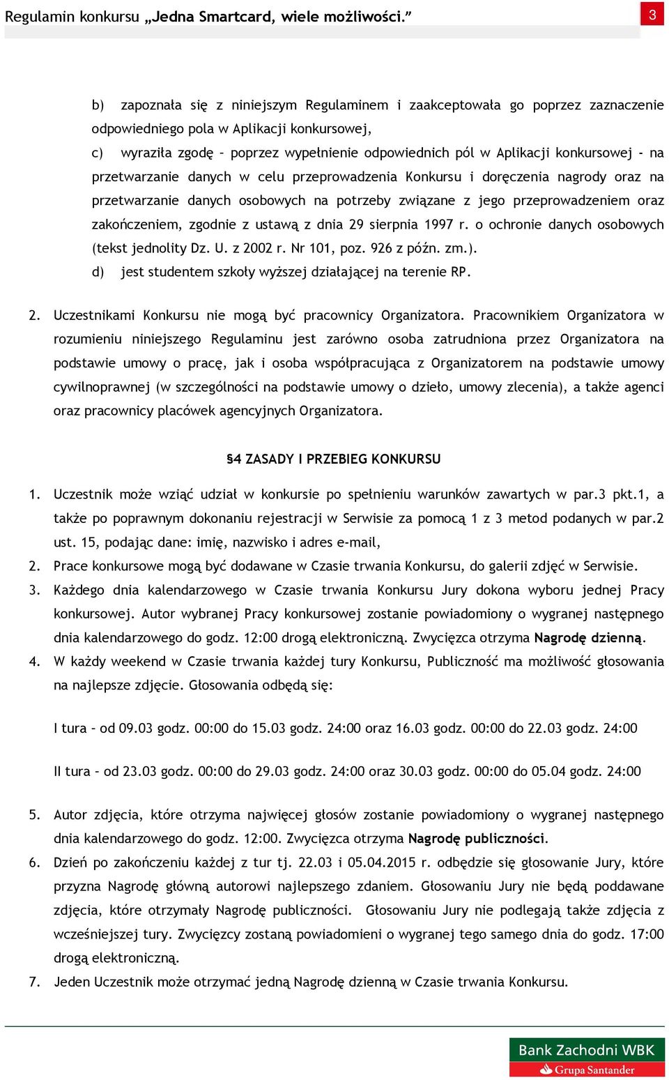 zgodnie z ustawą z dnia 29 sierpnia 1997 r. o ochronie danych osobowych (tekst jednolity Dz. U. z 2002 r. Nr 101, poz. 926 z późn. zm.). d) jest studentem szkoły wyŝszej działającej na terenie RP. 2. Uczestnikami Konkursu nie mogą być pracownicy Organizatora.