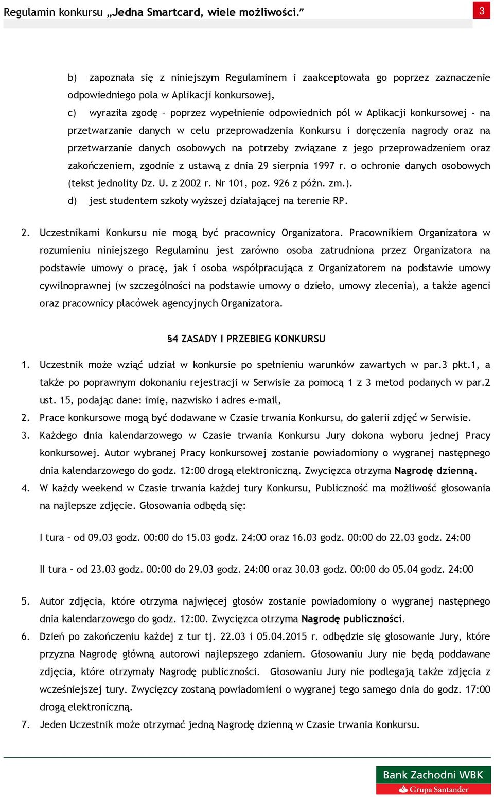 zgodnie z ustawą z dnia 29 sierpnia 1997 r. o ochronie danych osobowych (tekst jednolity Dz. U. z 2002 r. Nr 101, poz. 926 z późn. zm.). d) jest studentem szkoły wyŝszej działającej na terenie RP. 2. Uczestnikami Konkursu nie mogą być pracownicy Organizatora.