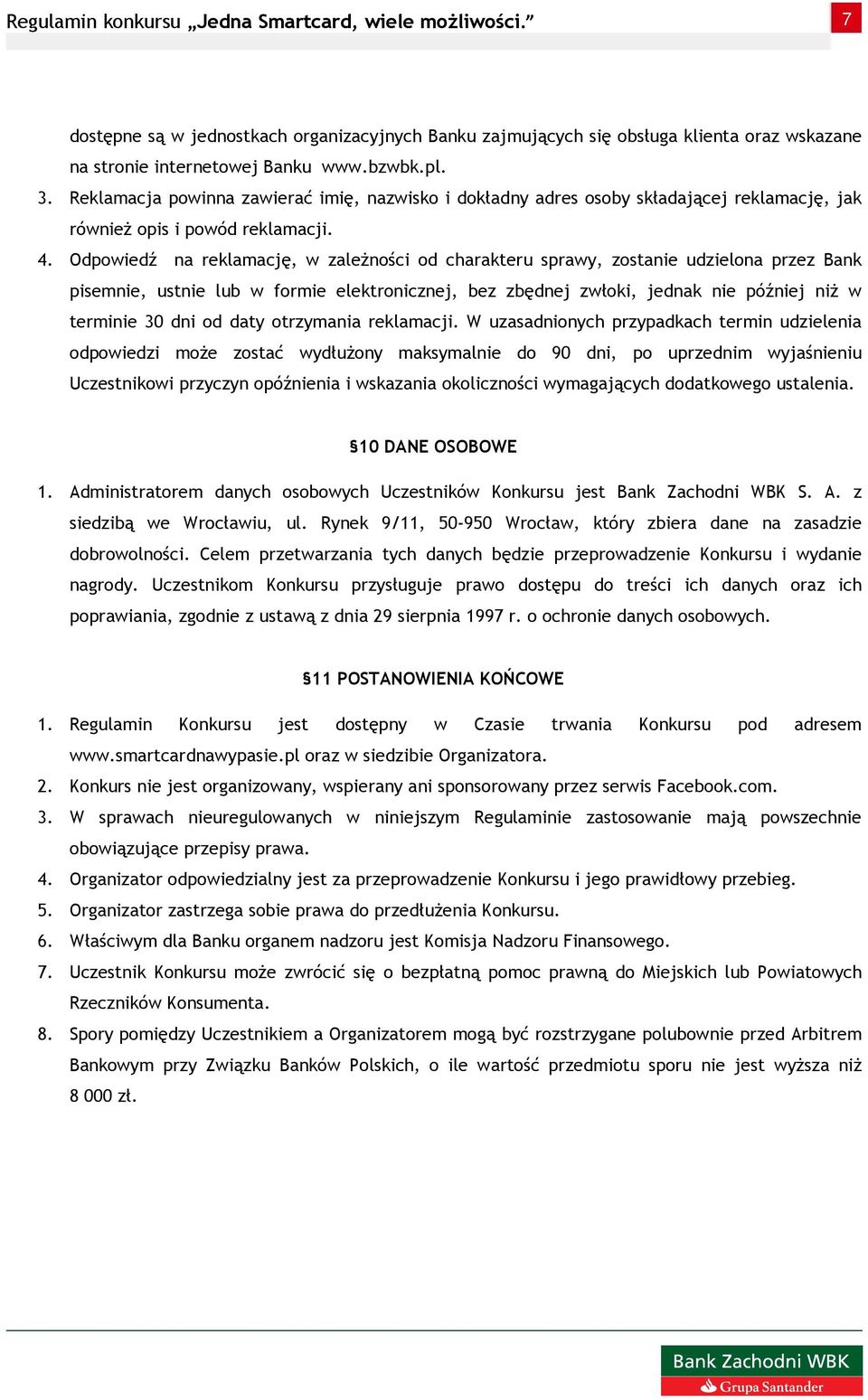 Odpowiedź na reklamację, w zaleŝności od charakteru sprawy, zostanie udzielona przez Bank pisemnie, ustnie lub w formie elektronicznej, bez zbędnej zwłoki, jednak nie później niŝ w terminie 30 dni od