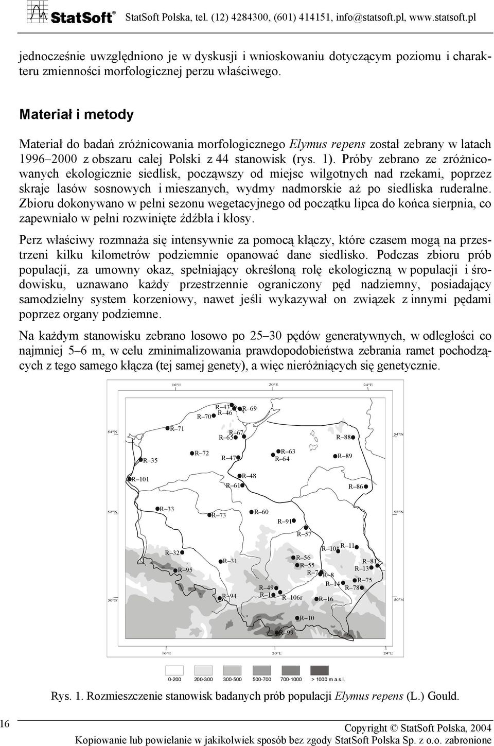Próby zebrano ze zróżnicowanych ekologicznie siedlisk, począwszy od miejsc wilgotnych nad rzekami, poprzez skraje lasów sosnowych i mieszanych, wydmy nadmorskie aż po siedliska ruderalne.