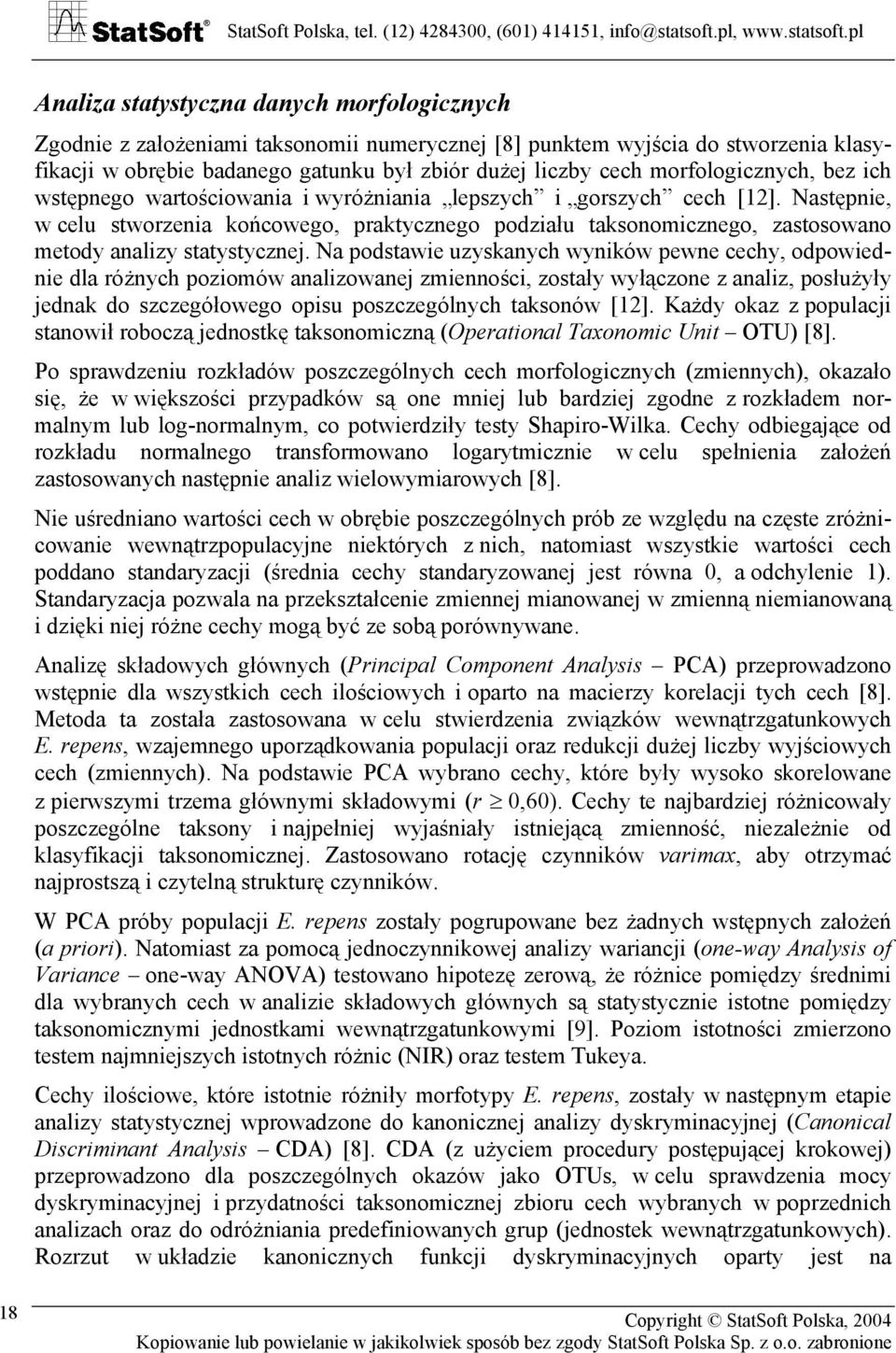 Następnie, w celu stworzenia końcowego, praktycznego podziału taksonomicznego, zastosowano metody analizy statystycznej.