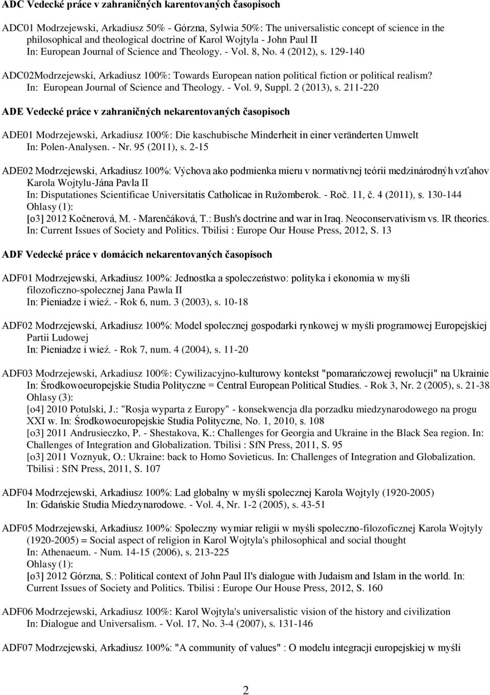 129-140 ADC02Modrzejewski, Arkadiusz 100%: Towards European nation political fiction or political realism? In: European Journal of Science and Theology. - Vol. 9, Suppl. 2 (2013), s.