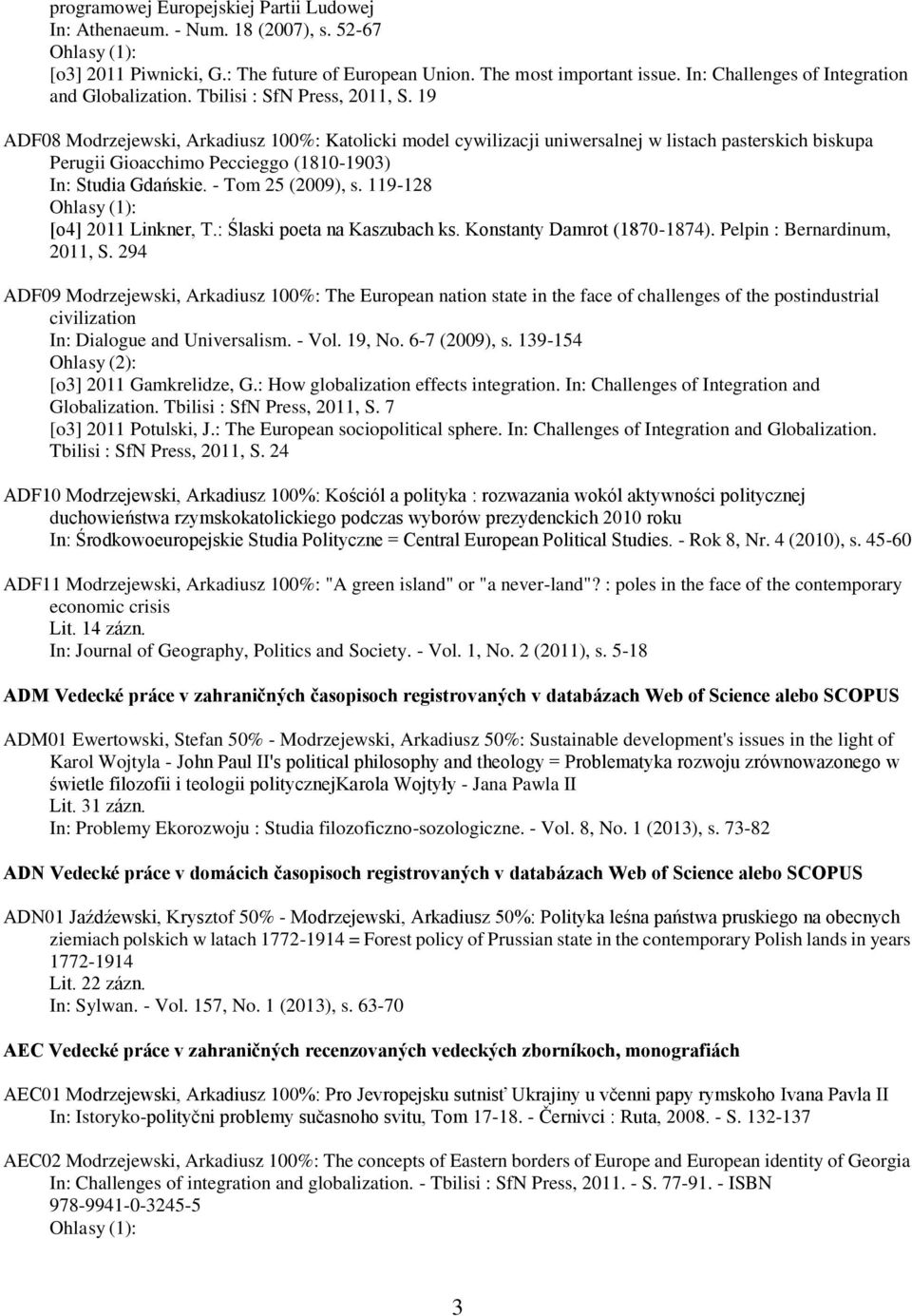 19 ADF08 Modrzejewski, Arkadiusz 100%: Katolicki model cywilizacji uniwersalnej w listach pasterskich biskupa Perugii Gioacchimo Peccieggo (1810-1903) In: Studia Gdańskie. - Tom 25 (2009), s.