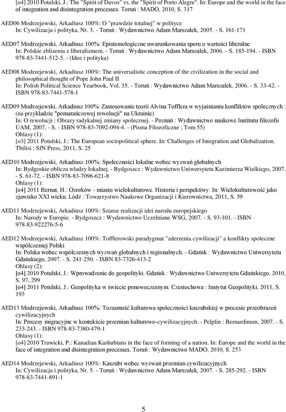 161-171 AED07 Modrzejewski, Arkadiusz 100%: Epistemologiczne uwarunkowania sporu o wartości liberalne In: Polskie zblizenia z liberalizmem. - Toruń : Wydawnictwo Adam Marszalek, 2006. - S. 185-194.