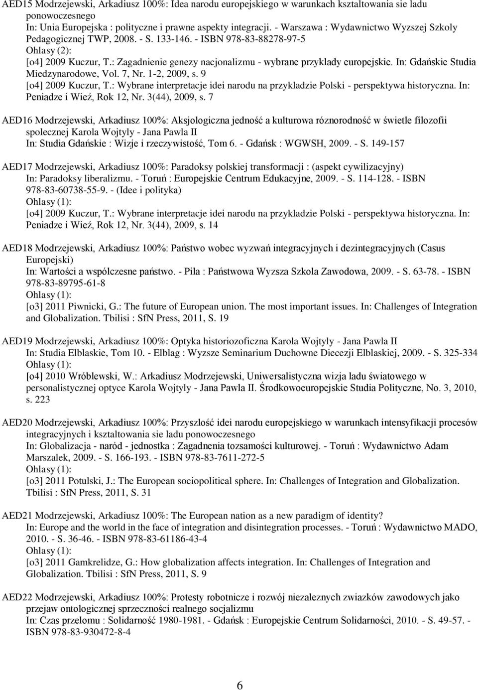 : Zagadnienie genezy nacjonalizmu - wybrane przyklady europejskie. In: Gdańskie Studia Miedzynarodowe, Vol. 7, Nr. 1-2, 2009, s. 9 [o4] 2009 Kuczur, T.