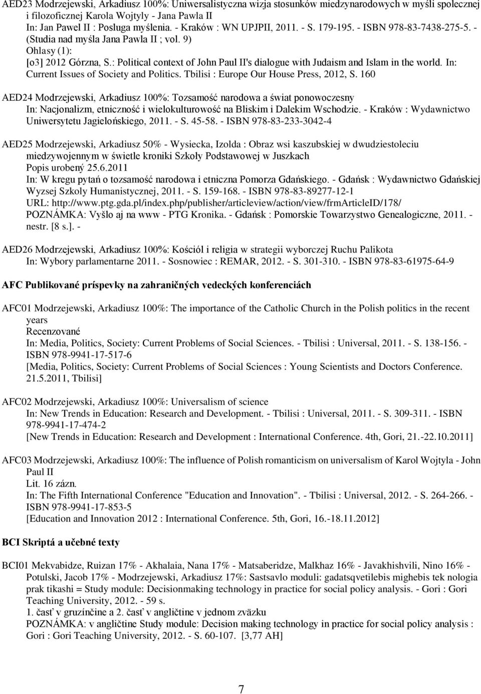 : Political context of John Paul II's dialogue with Judaism and Islam in the world. In: Current Issues of Society and Politics. Tbilisi : Europe Our House Press, 2012, S.