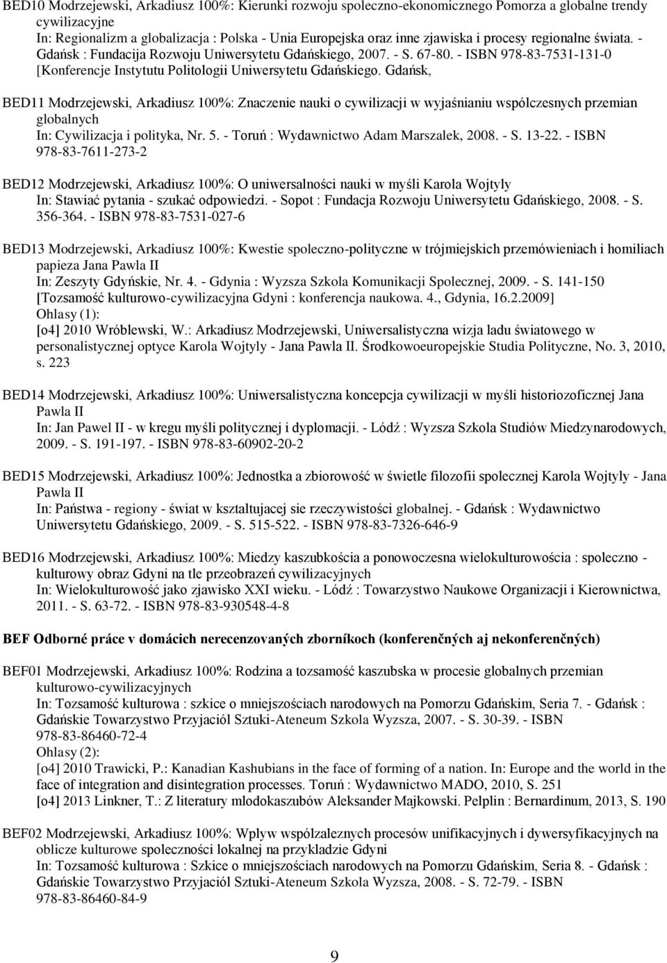 Gdańsk, BED11 Modrzejewski, Arkadiusz 100%: Znaczenie nauki o cywilizacji w wyjaśnianiu wspólczesnych przemian globalnych In: Cywilizacja i polityka, Nr. 5. - Toruń : Wydawnictwo Adam Marszalek, 2008.