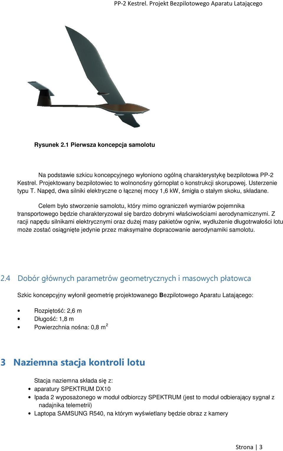 Celem było stworzenie samolotu, który mimo ograniczeń wymiarów pojemnika transportowego będzie charakteryzował się bardzo dobrymi właściwościami aerodynamicznymi.