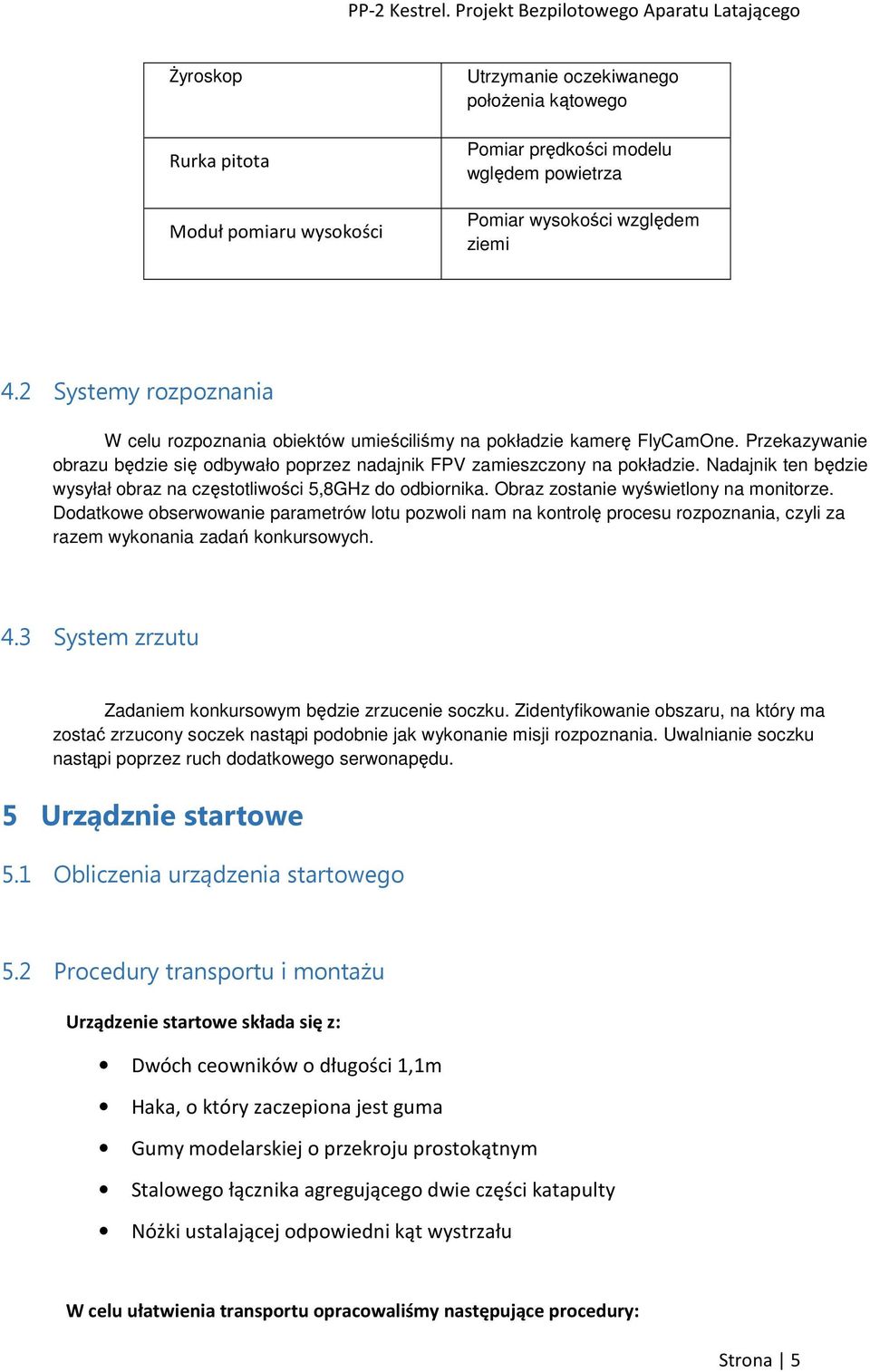 Nadajnik ten będzie wysyłał obraz na częstotliwości 5,8GHz do odbiornika. Obraz zostanie wyświetlony na monitorze.
