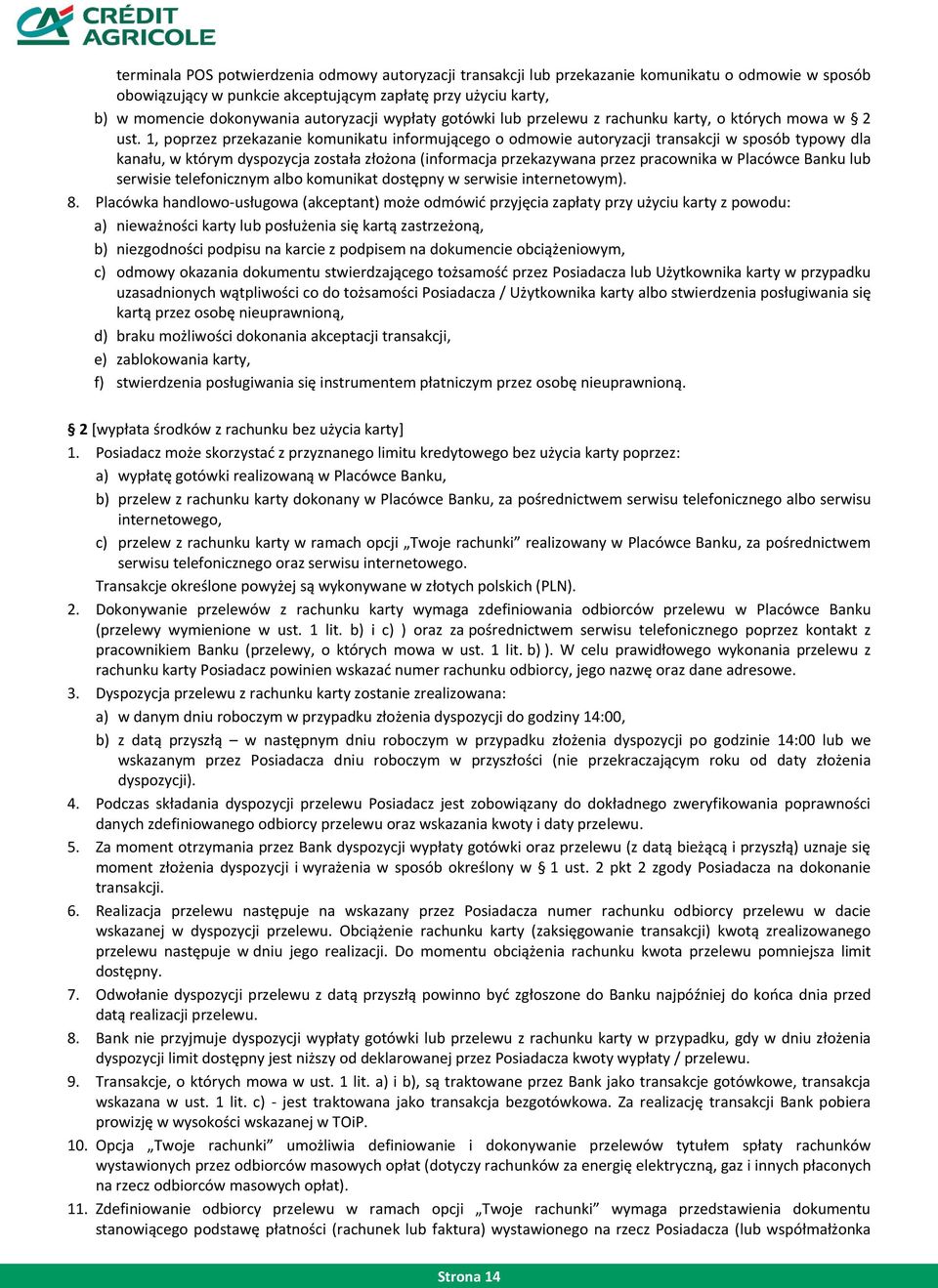 1, poprzez przekazanie komunikatu informującego o odmowie autoryzacji transakcji w sposób typowy dla kanału, w którym dyspozycja została złożona (informacja przekazywana przez pracownika w Placówce