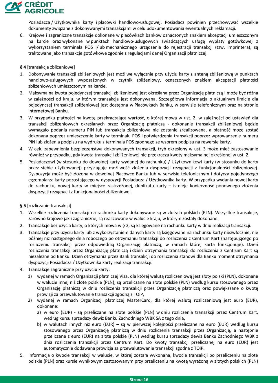 z wykorzystaniem terminala POS i/lub mechanicznego urządzenia do rejestracji transakcji (tzw. imprintera), są traktowane jako transakcje gotówkowe zgodnie z regulacjami danej Organizacji płatniczej.
