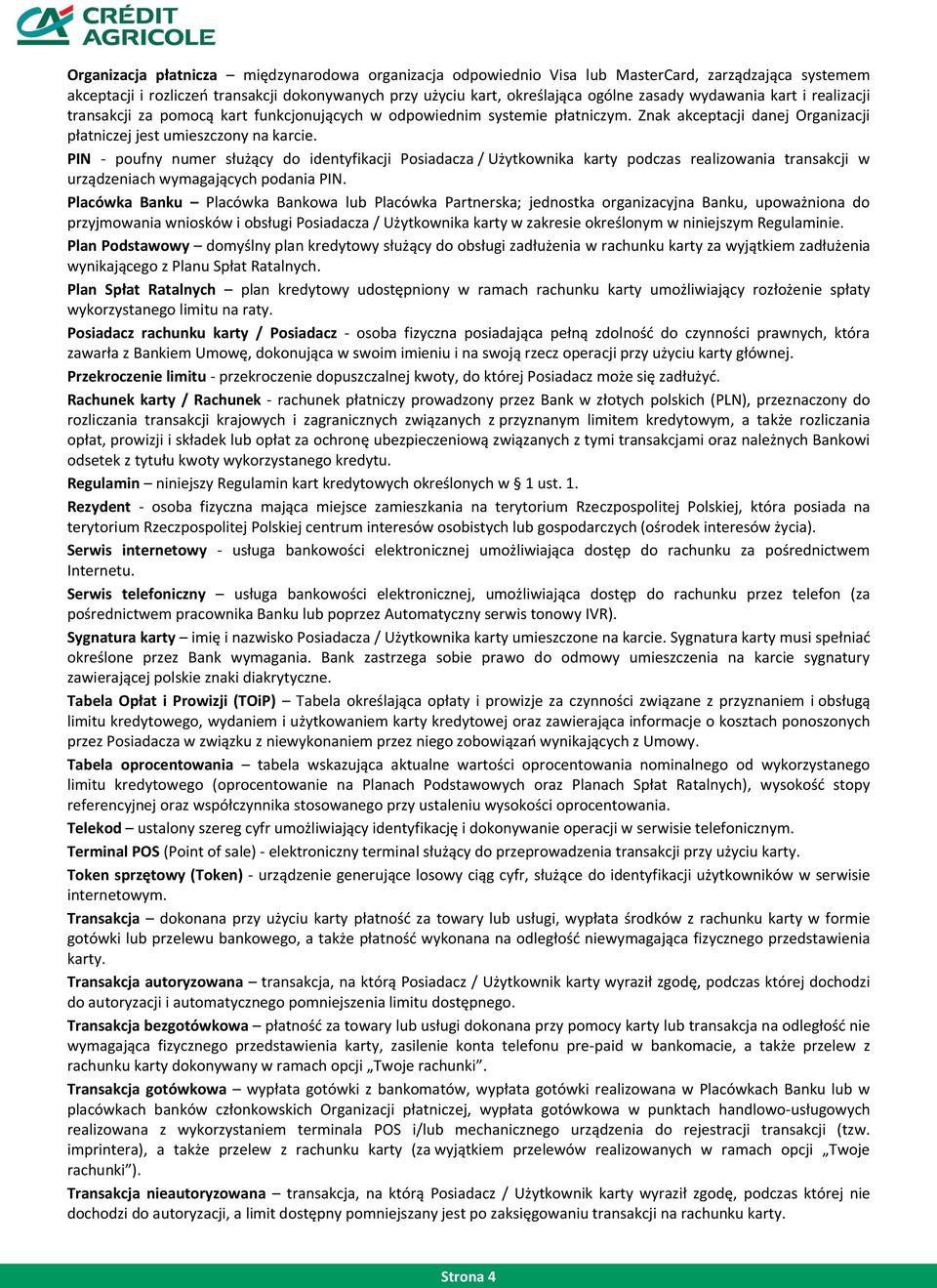 PIN - poufny numer służący do identyfikacji Posiadacza / Użytkownika karty podczas realizowania transakcji w urządzeniach wymagających podania PIN.